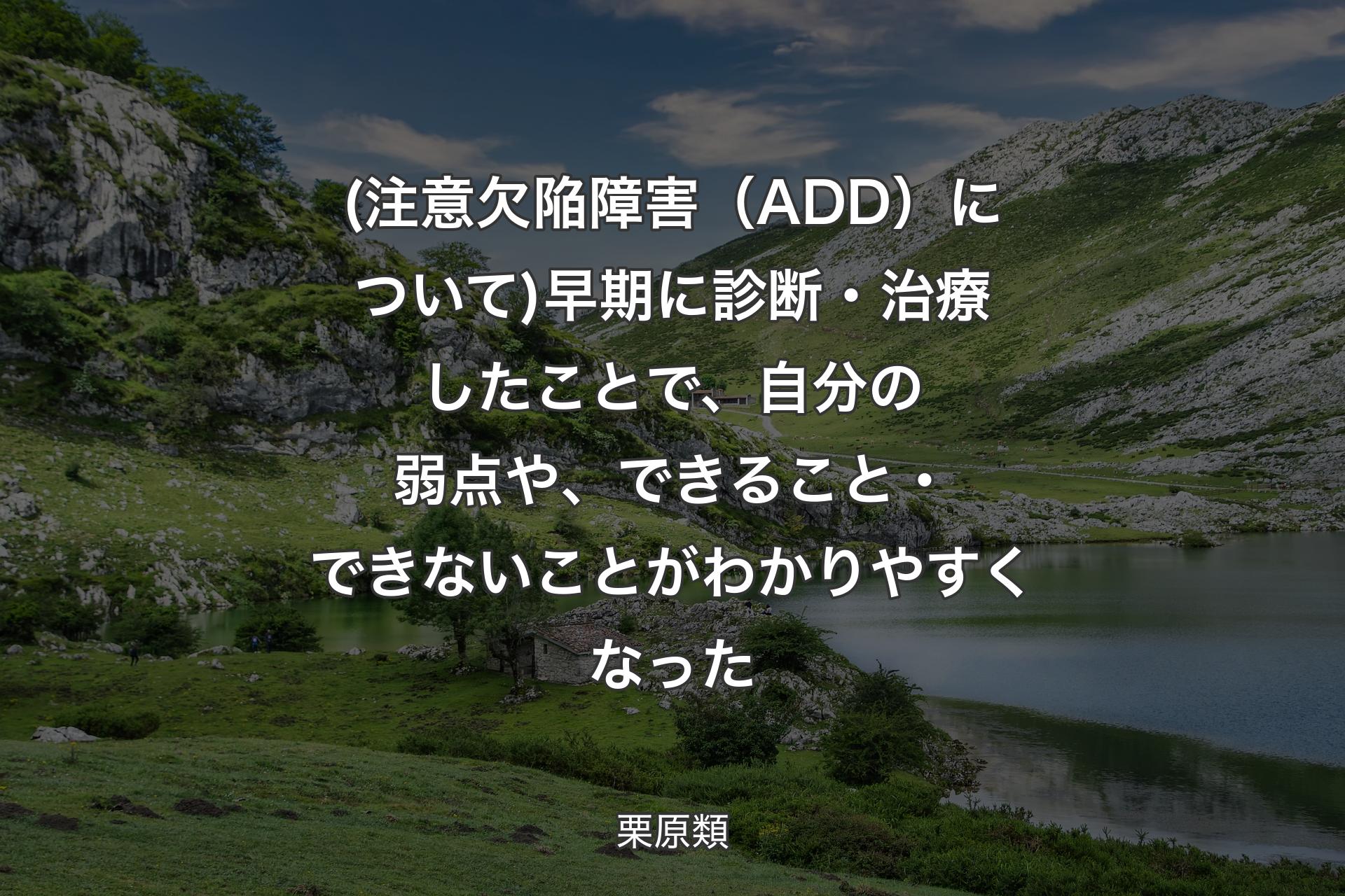 【背景1】(注意欠陥障害（ADD）について)早期に診断・治療したことで、自分の弱点や、できること・できないことがわかりやすくなった - 栗原類