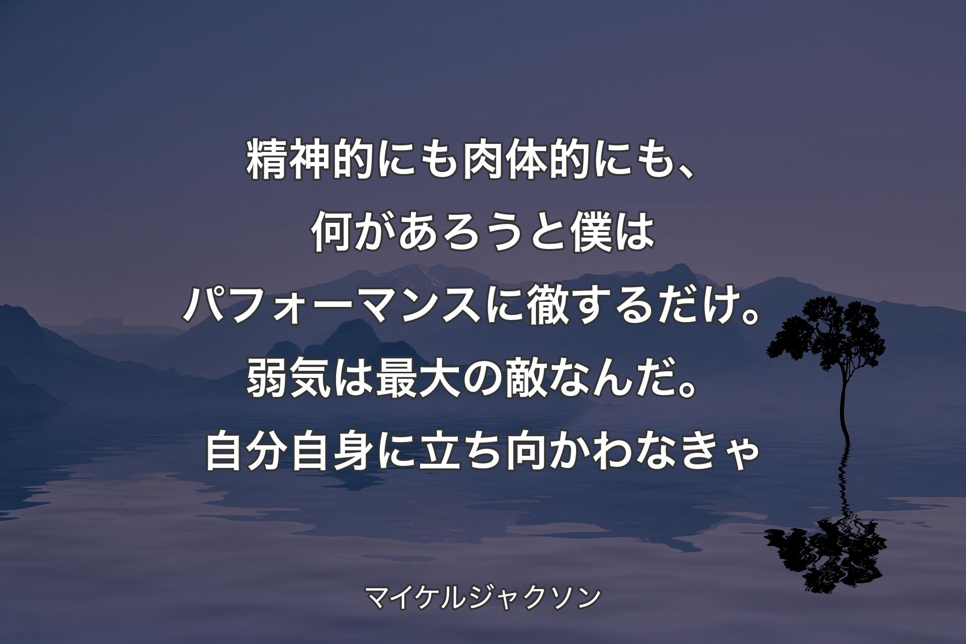 【背景4】精神的にも肉体的にも、何があろうと僕はパフォーマンスに徹するだけ。弱気は最大の敵なんだ。自分自身に立ち向かわなきゃ - マイケルジャクソン