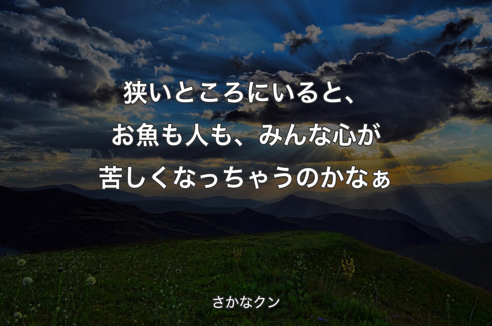 狭いところにいると、お魚も人も、みんな心が苦しくなっちゃうのかなぁ - さかなクン