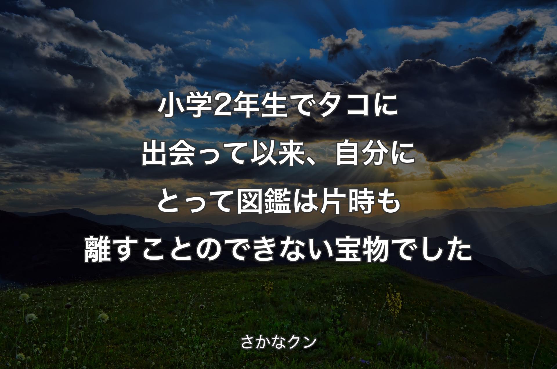 小学2年生でタコに出会って以来、自分にとって図鑑は片時も離すことのできない宝物でした - さかなクン