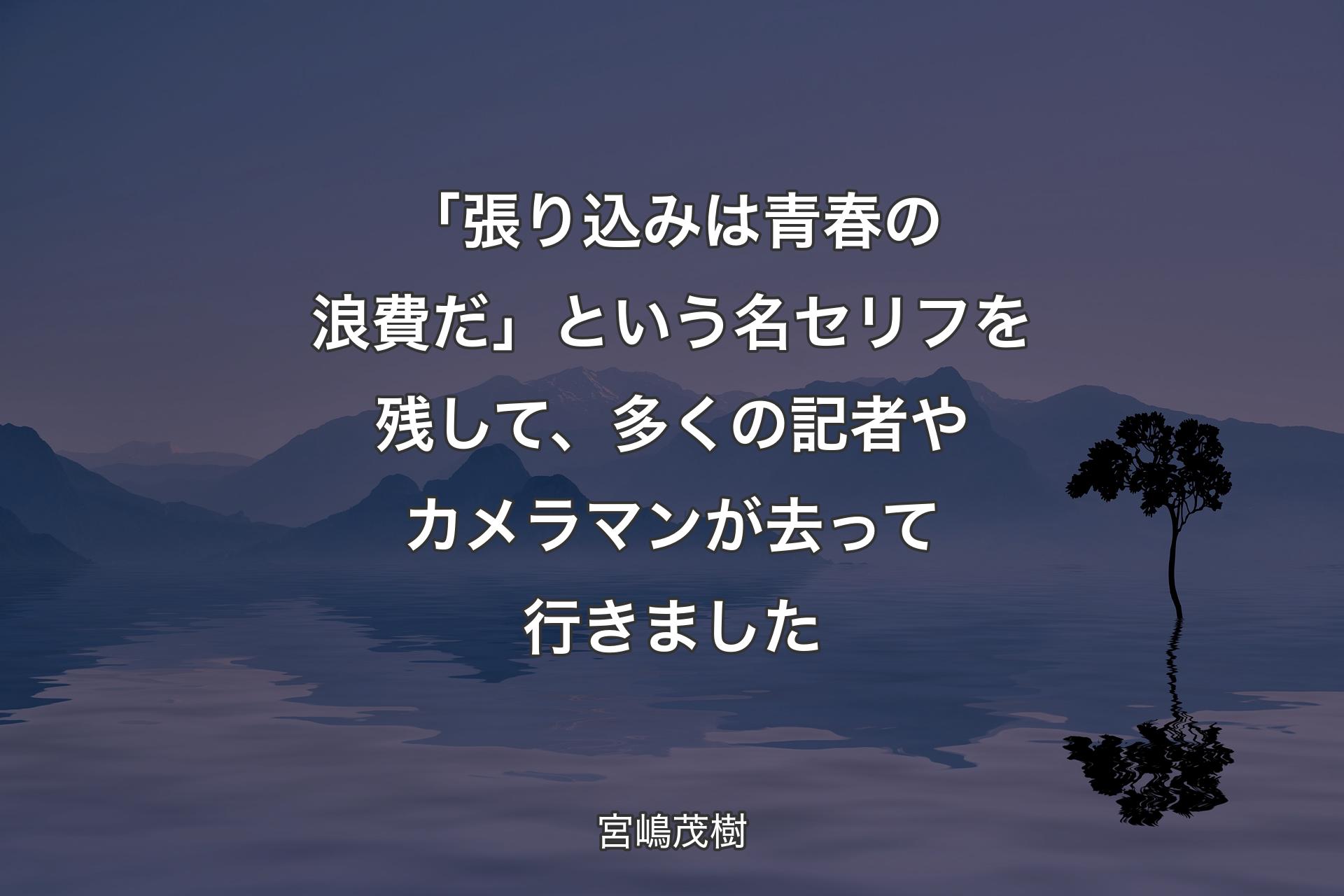 【背景4】「張り込みは青春の浪費だ」という名セリフを残して、多くの記者やカメラマンが去って行きました - 宮嶋茂樹