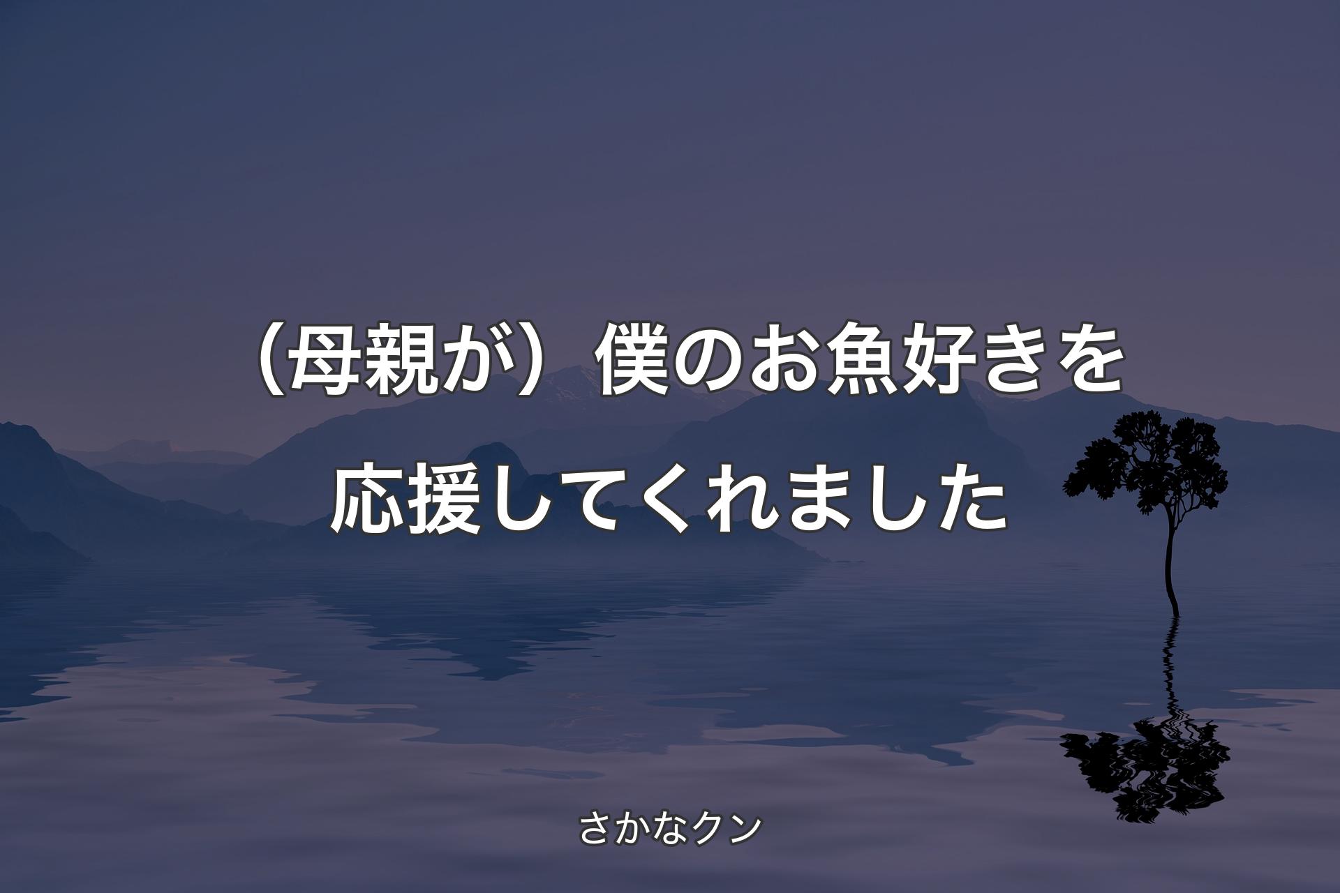 （母親が）僕のお魚好きを応援してくれました - さかなクン