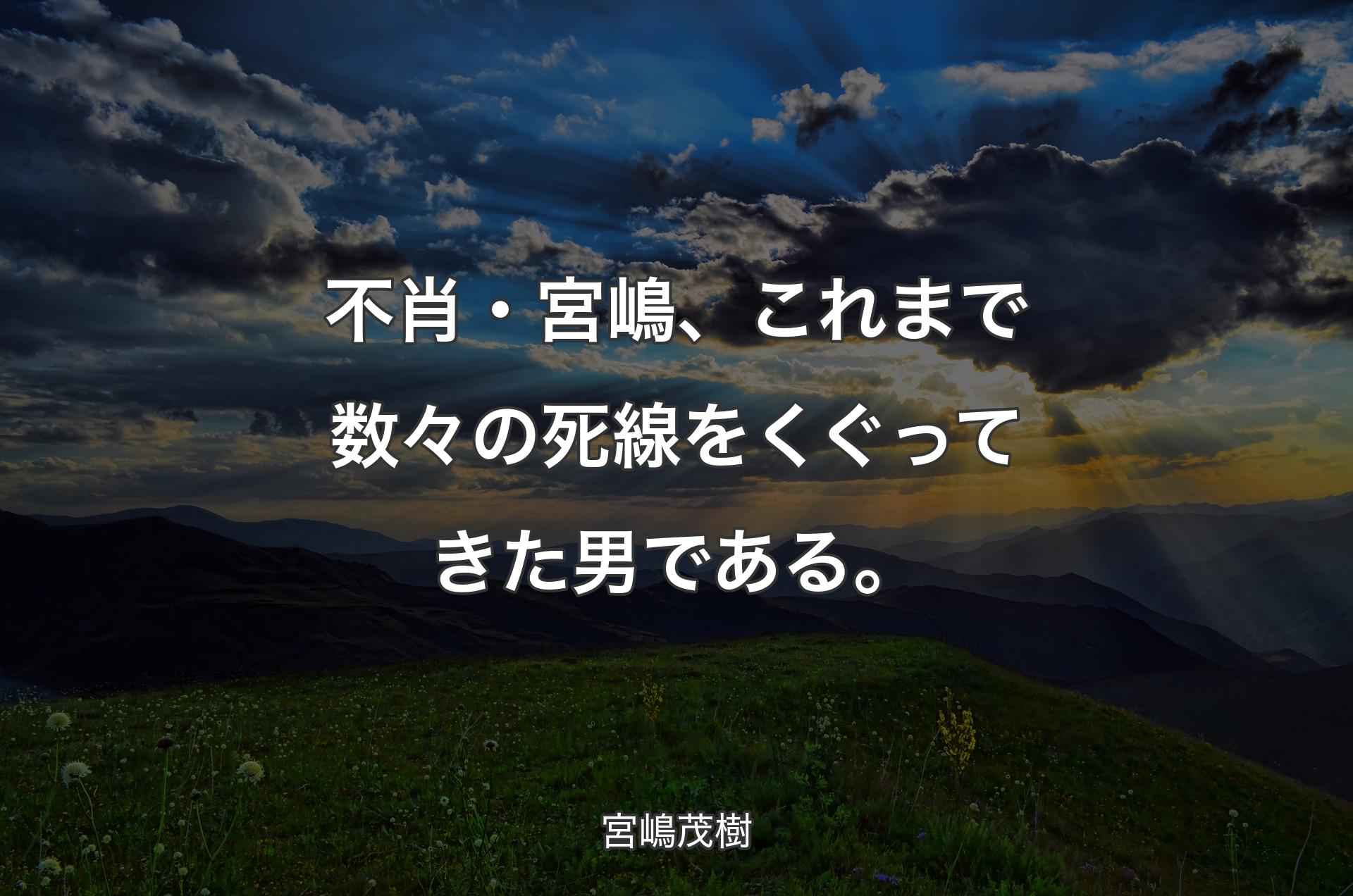 不肖・宮嶋、これまで数々の死線をくぐってきた男である。 - 宮嶋茂樹