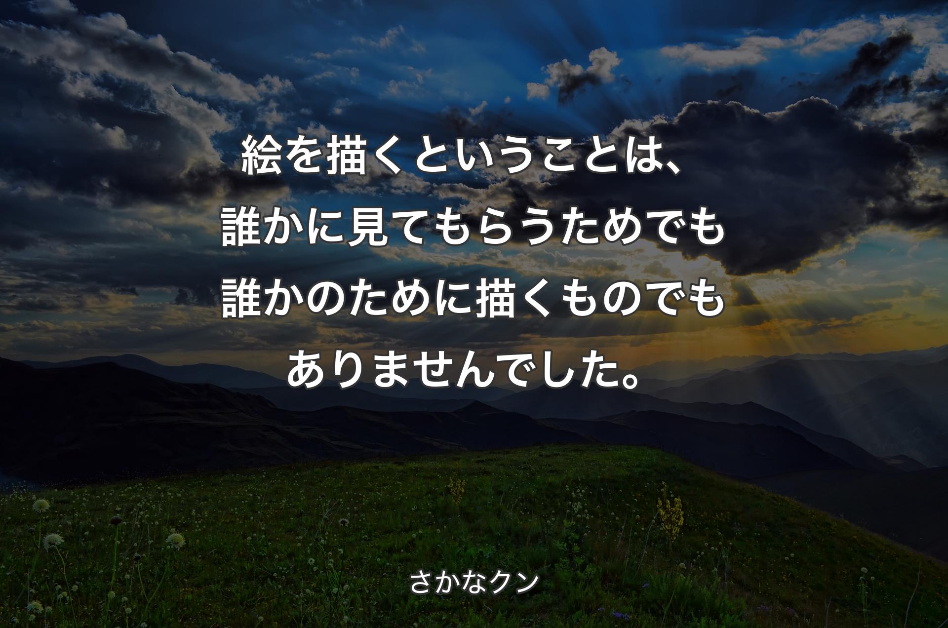 絵を描くということは、誰かに見てもらうためでも誰かのために描くものでもありませんでした。 - さかなクン