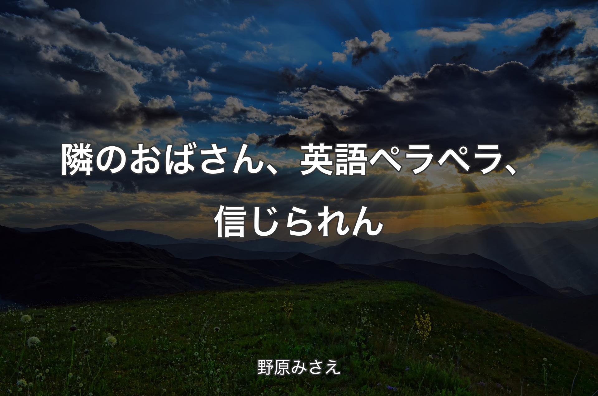 隣のおばさん、英語ペラペラ、信じられん - 野原みさえ