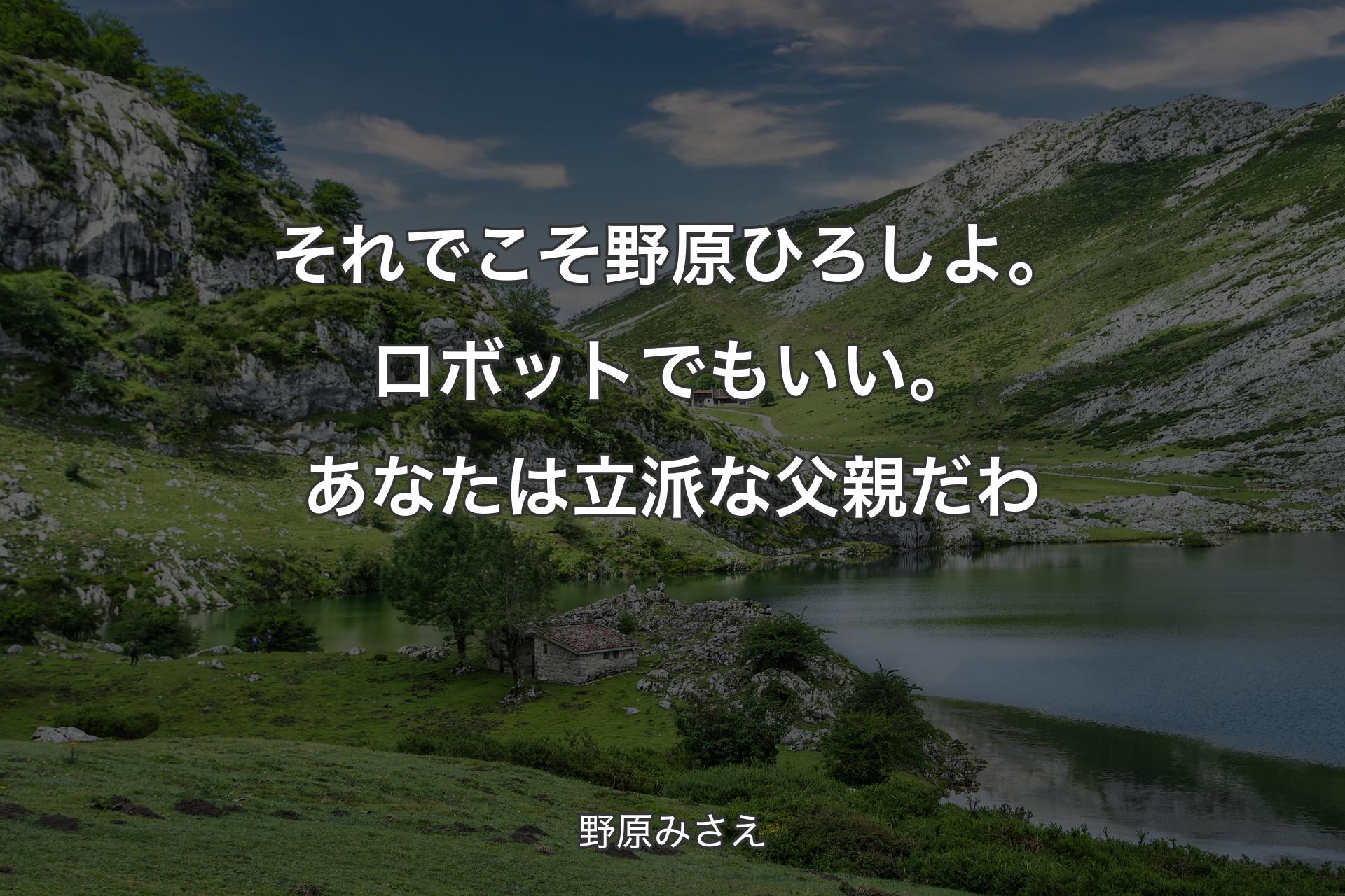 【背景1】それでこそ野原ひろしよ。ロボットでもいい。あなたは立派な父親だわ - 野原みさえ