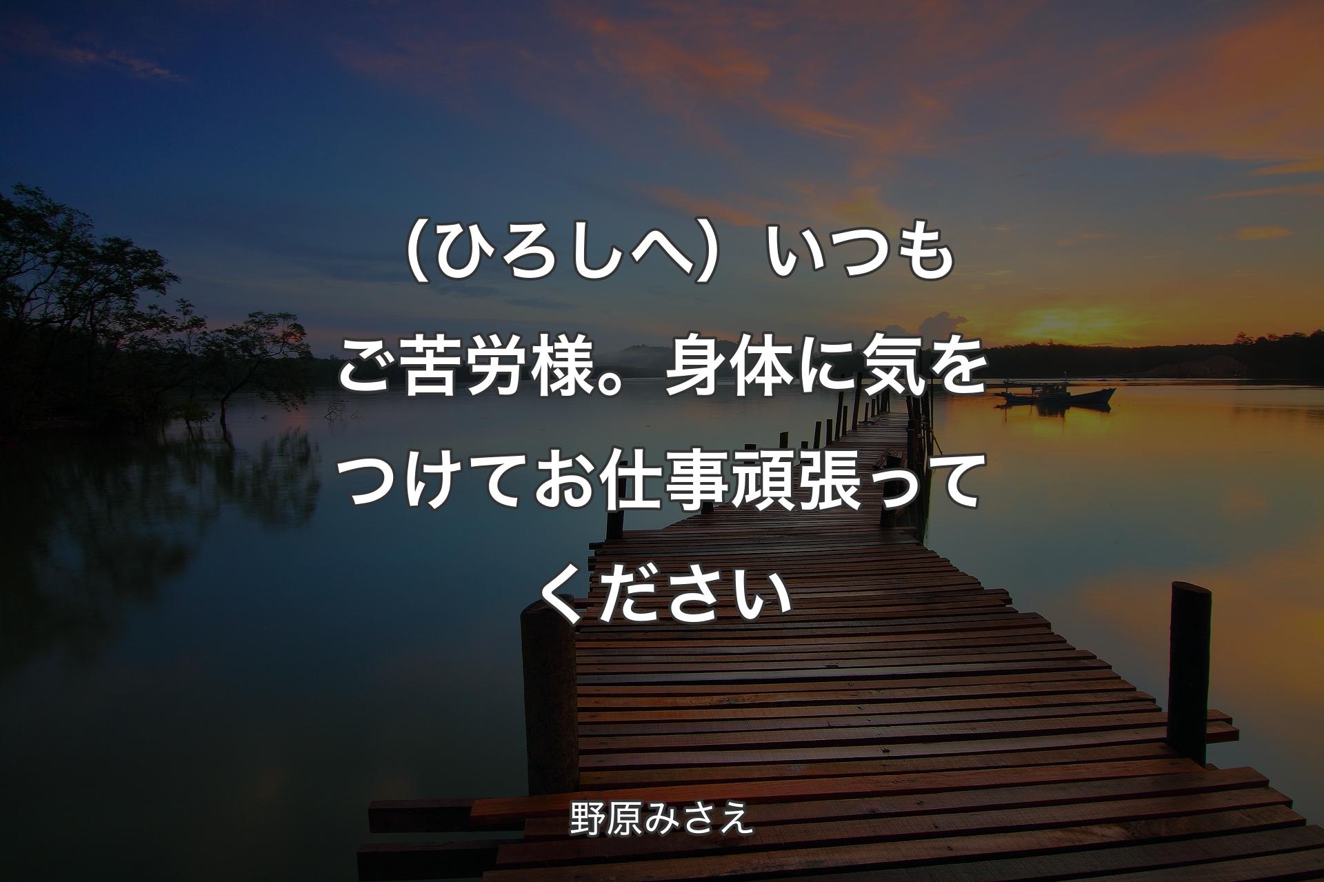 【背景3】（ひろしへ）いつもご苦労様。身体に気をつけてお仕事頑張ってください - 野原みさえ