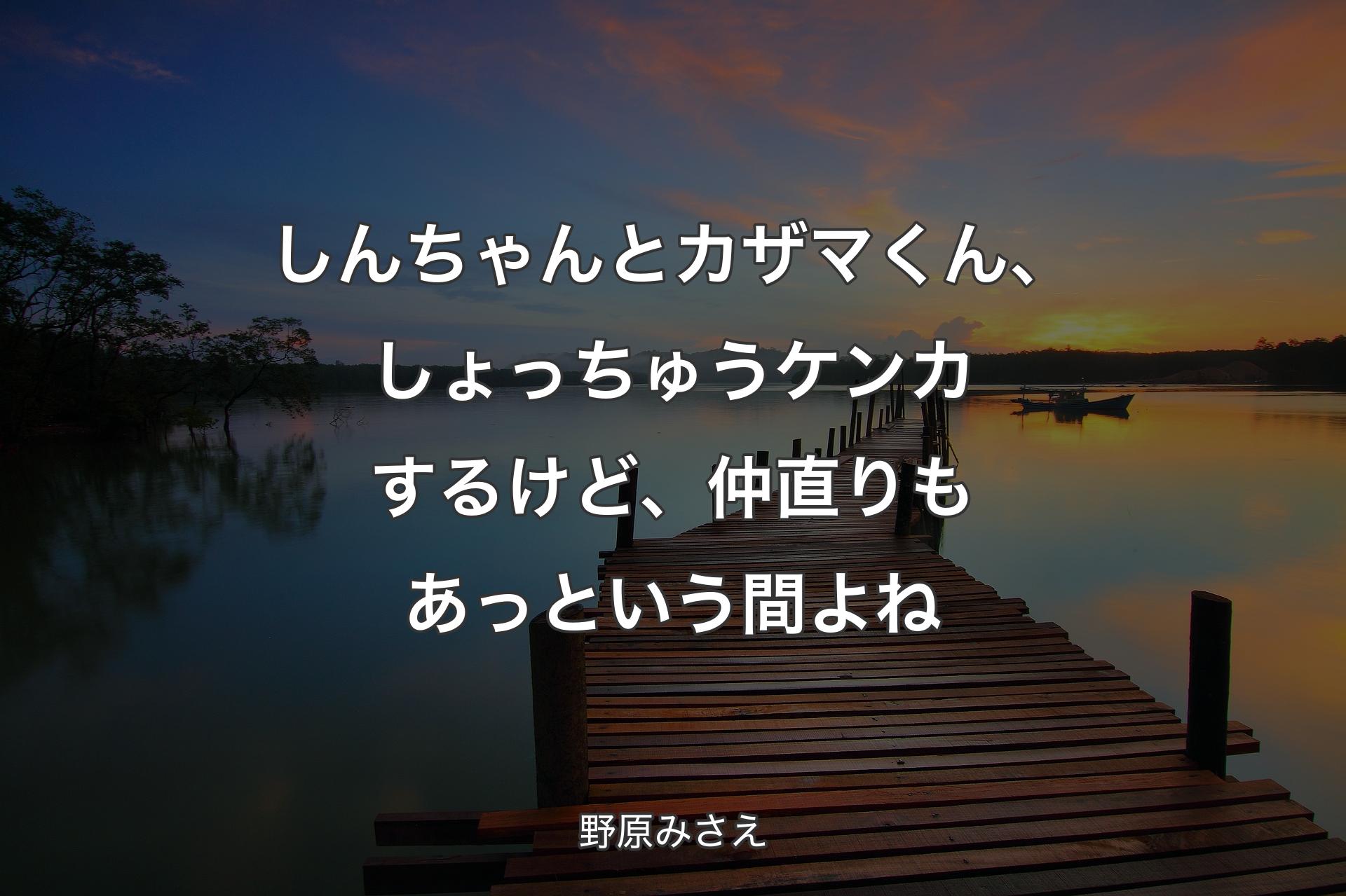 しんちゃんとカザマくん、しょっちゅうケンカするけど、仲直りもあっという間よね - 野原みさえ