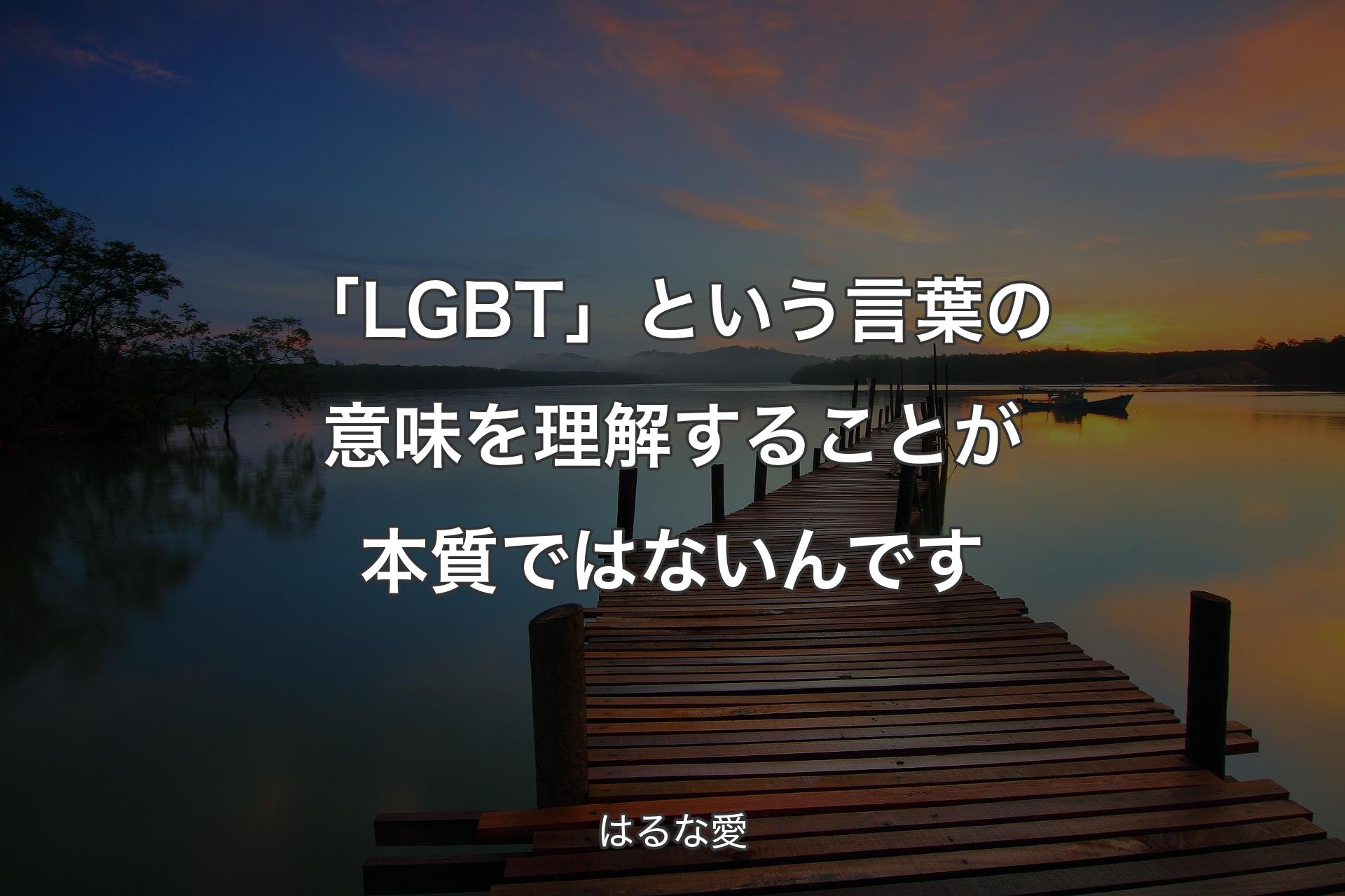 【背景3】「LGBT」という言葉の意味を理解することが本質ではないんです - はるな愛