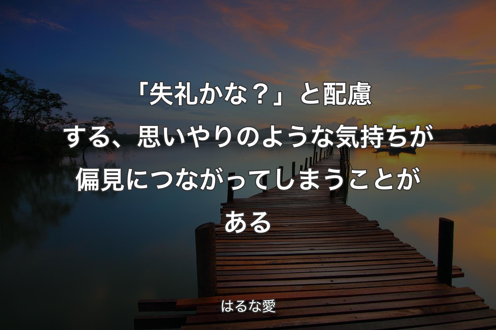 【背景3】「失礼かな？」と配慮する、思いやりのような気持ちが偏見に�つながってしまうことがある - はるな愛