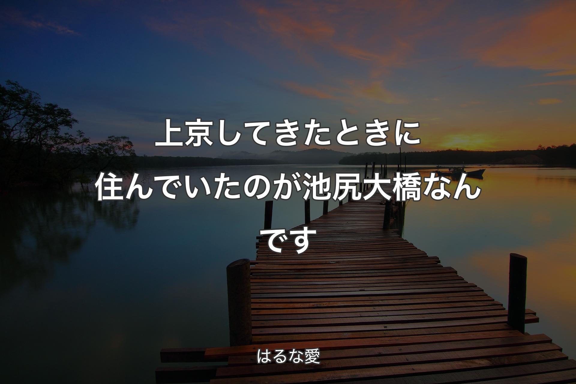 【背景3】上京してきたときに住んでいたのが池尻大橋なんです - はるな愛