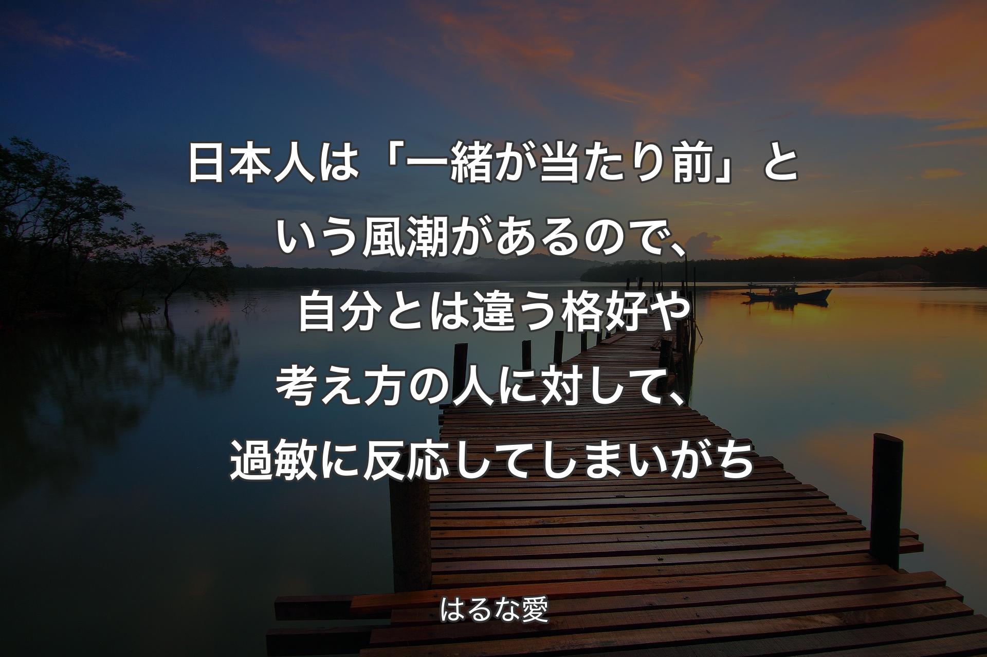 日本人は「一緒が当たり前」という風潮があるので、自分とは違う格好や考え方の人に対して、過敏に反応してしまいがち - はるな愛