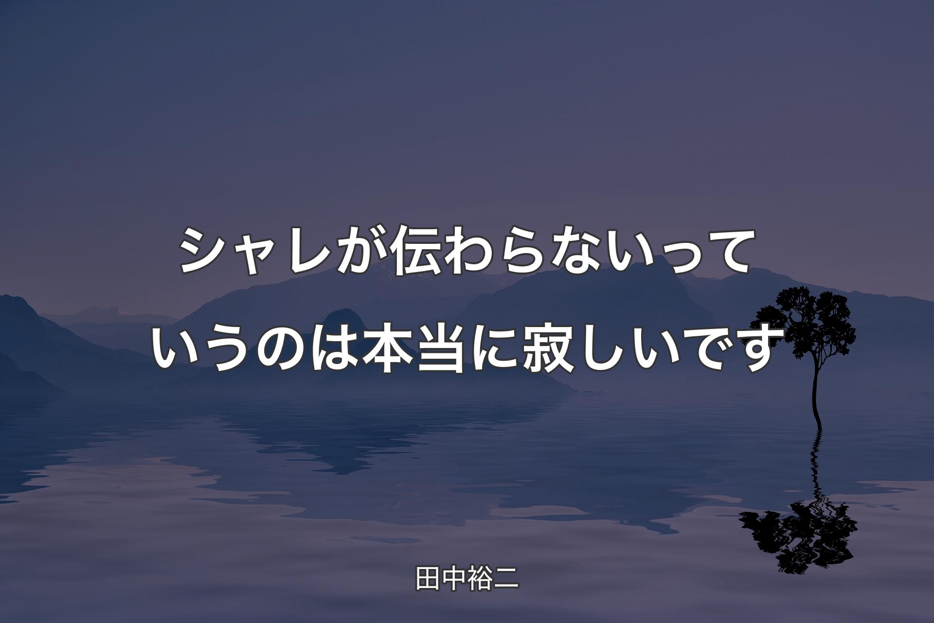 【背景4】シャレが伝わらないっていうのは本当に寂しいです - 田中裕二