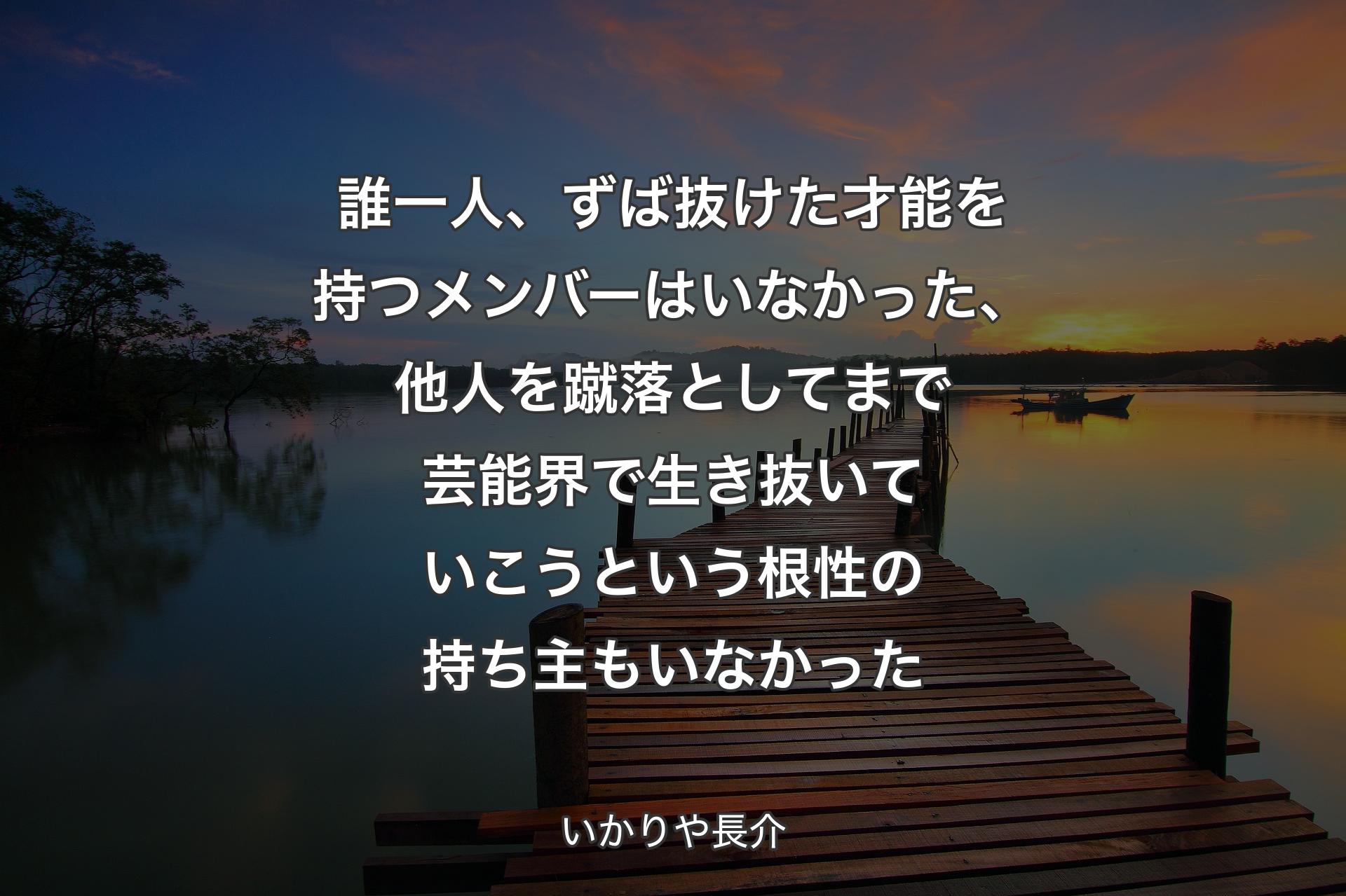 誰一人、ずば抜けた才能を持つメンバーはいなかった、他人を蹴落としてまで芸能界で生き抜いていこうという根性の持ち主もいなかった - いかりや長介