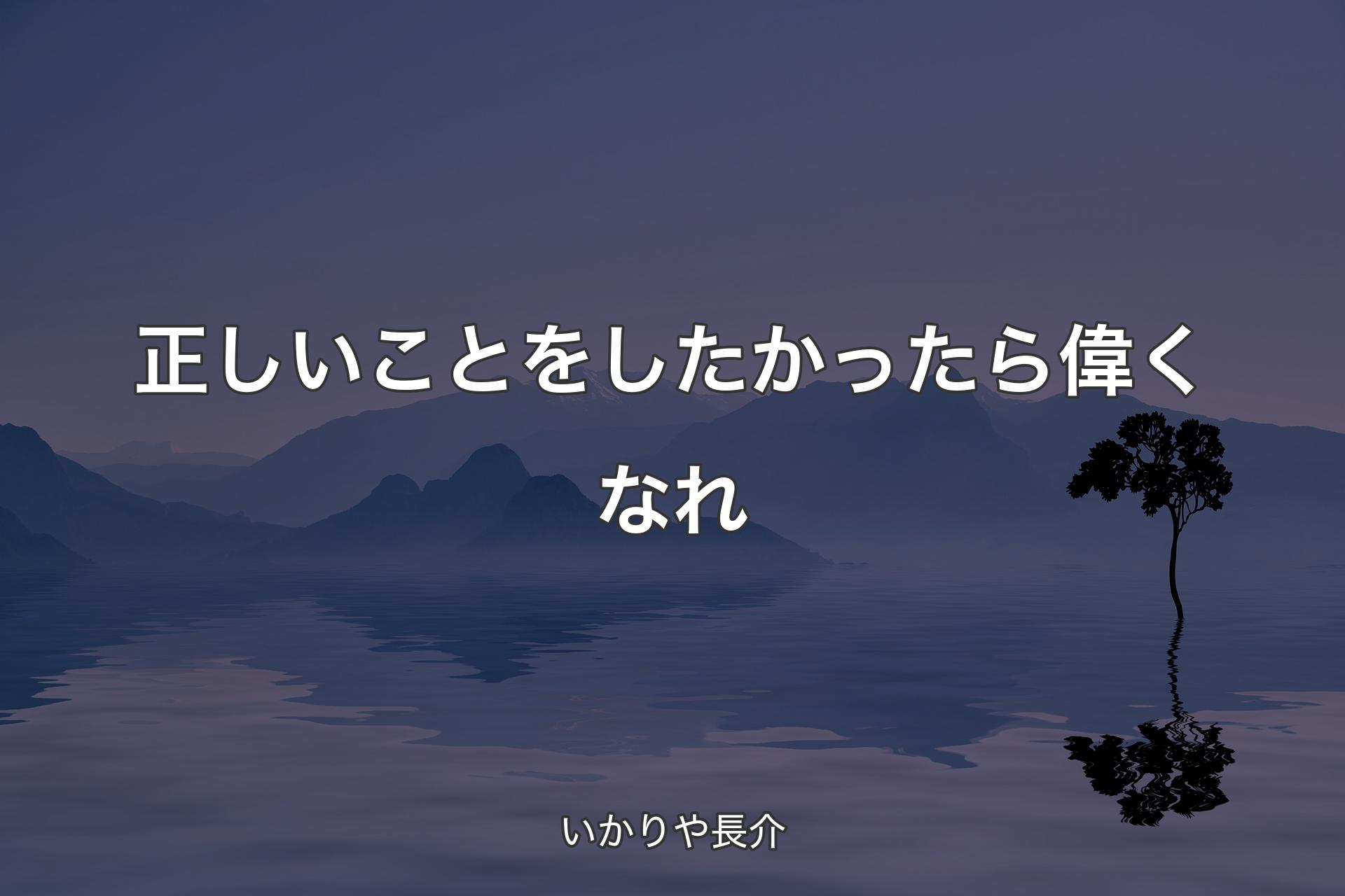 【背景4】正しいことをしたかったら偉くなれ - いかりや長介