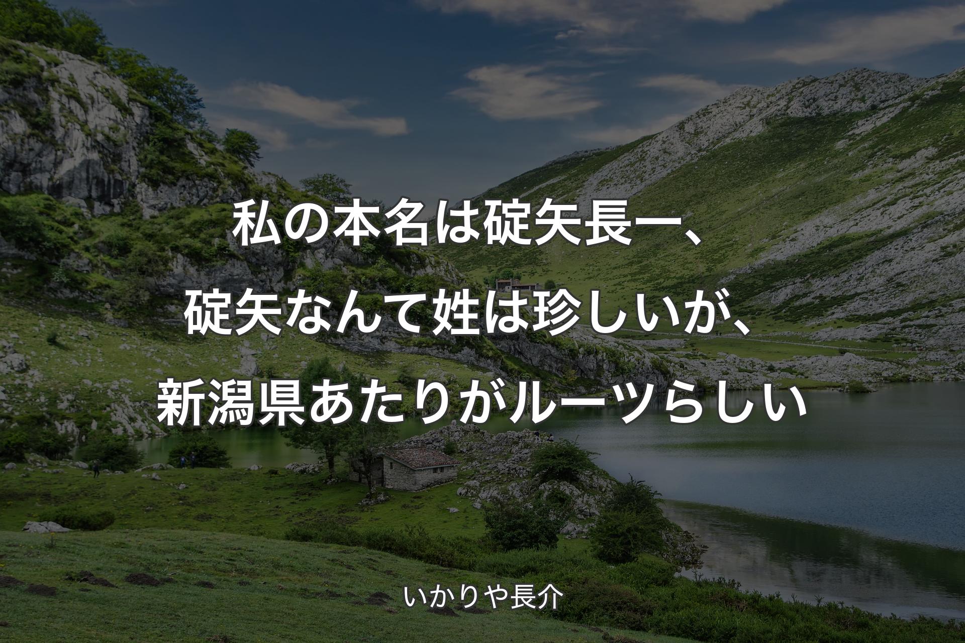 【背景1】私の本名は碇矢長一、碇矢なんて姓は珍しいが、新潟県あたりがルーツらしい - いかりや長介