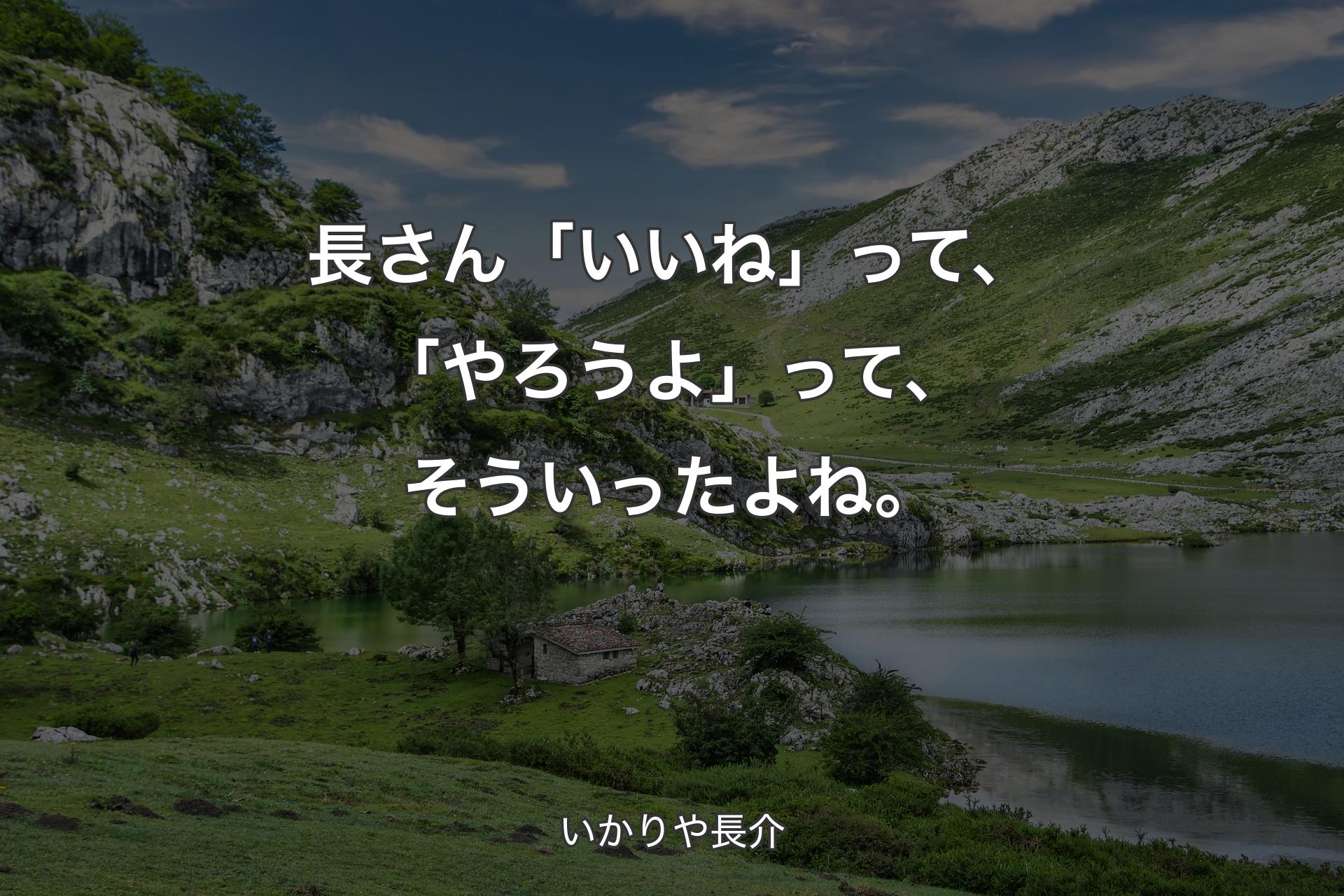 長さん「いいね」って、「やろうよ」って、そういったよね。 - いかりや長介