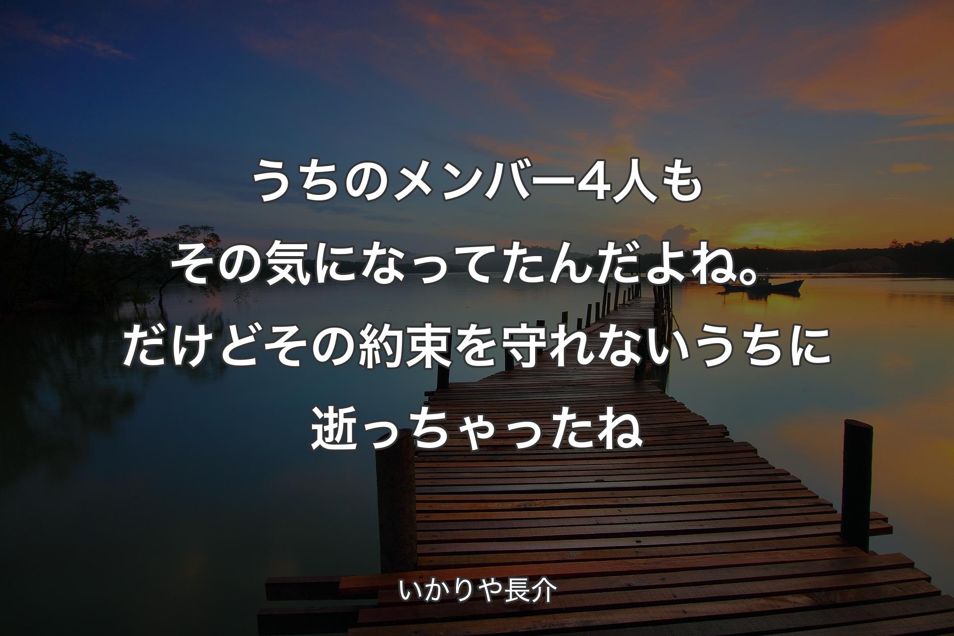 【背景3】うちのメンバー4人もその気になってたんだよね。だけどその約束を守れないうちに逝っちゃったね - いかりや長介