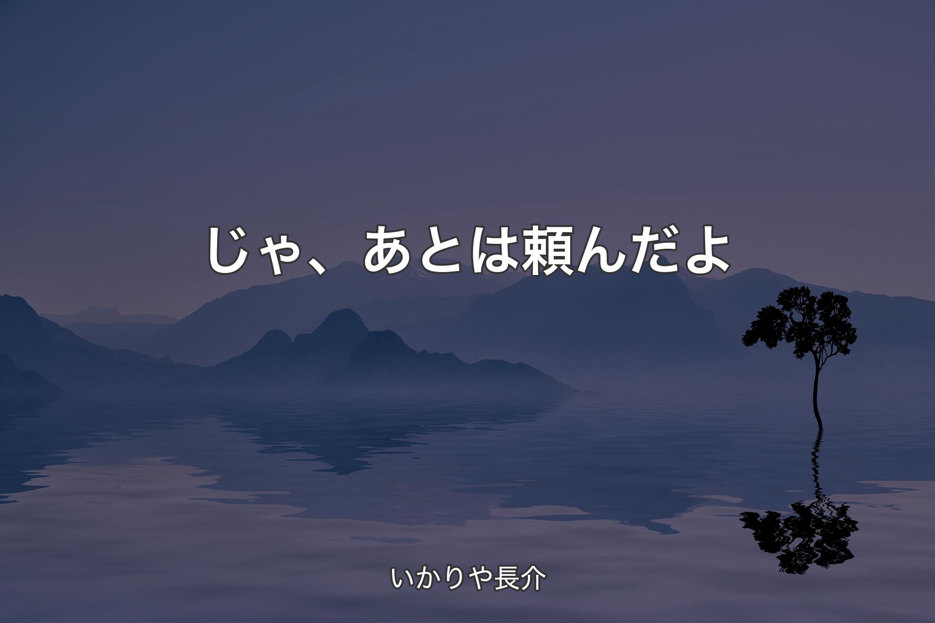 【背景4】じゃ、あとは頼んだよ - いかりや長介