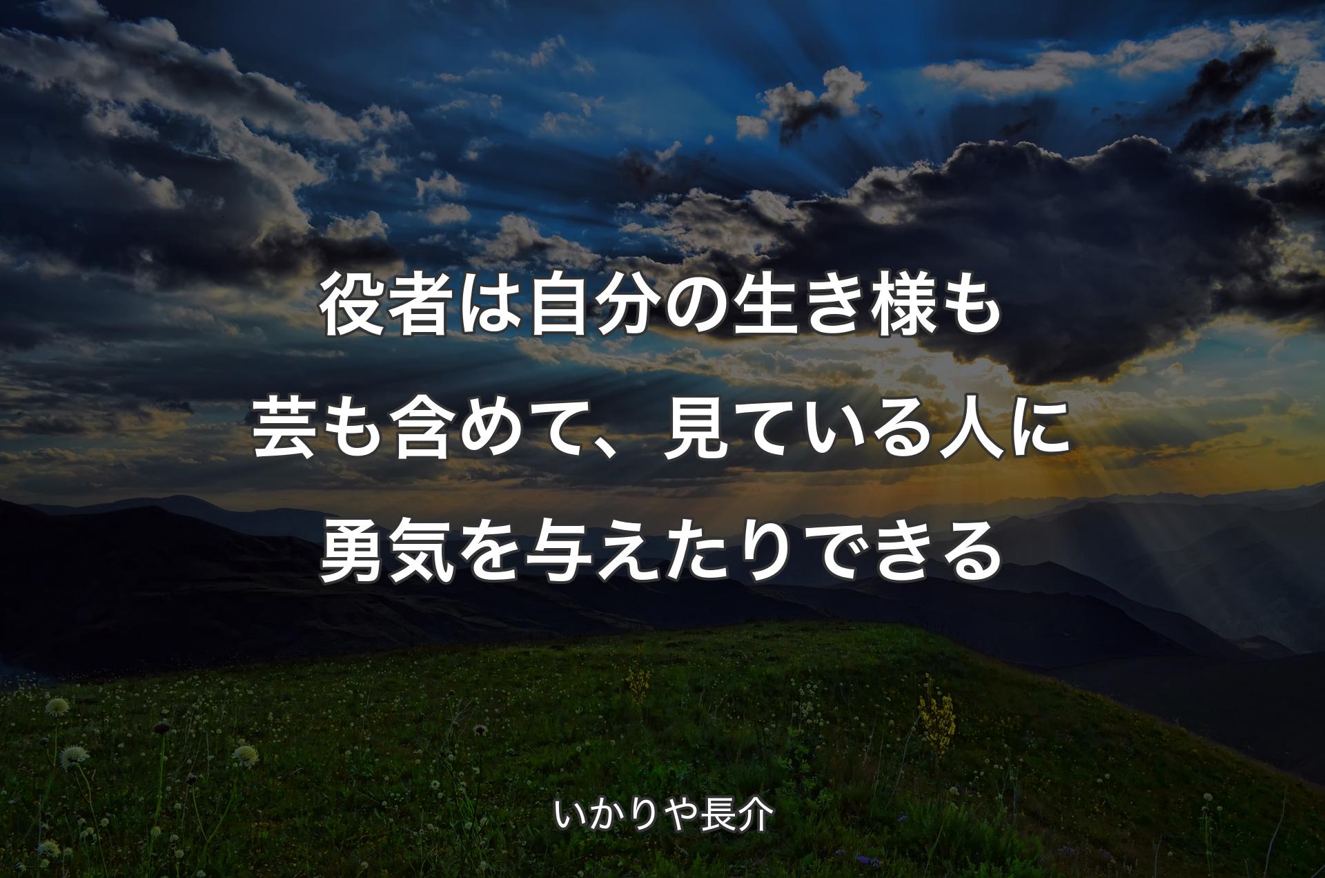 役者は自分の生き様も芸も含めて、見ている人に勇気を与えたりできる - いかりや長介