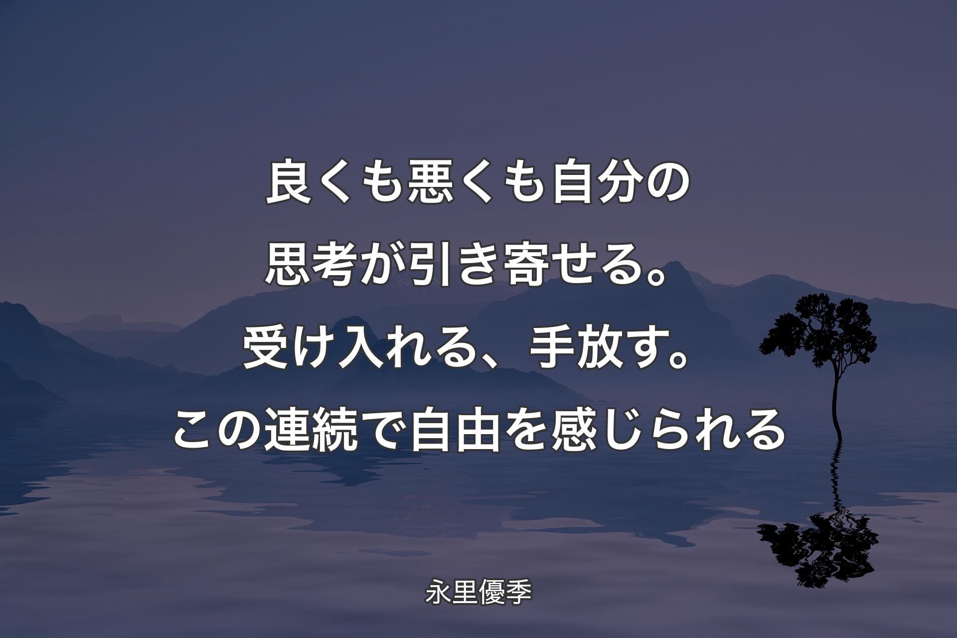 【背景4】良くも悪くも自分の思考が引き寄せる。受け入れる、手放す。この連続で自由を感じられる - 永里優季