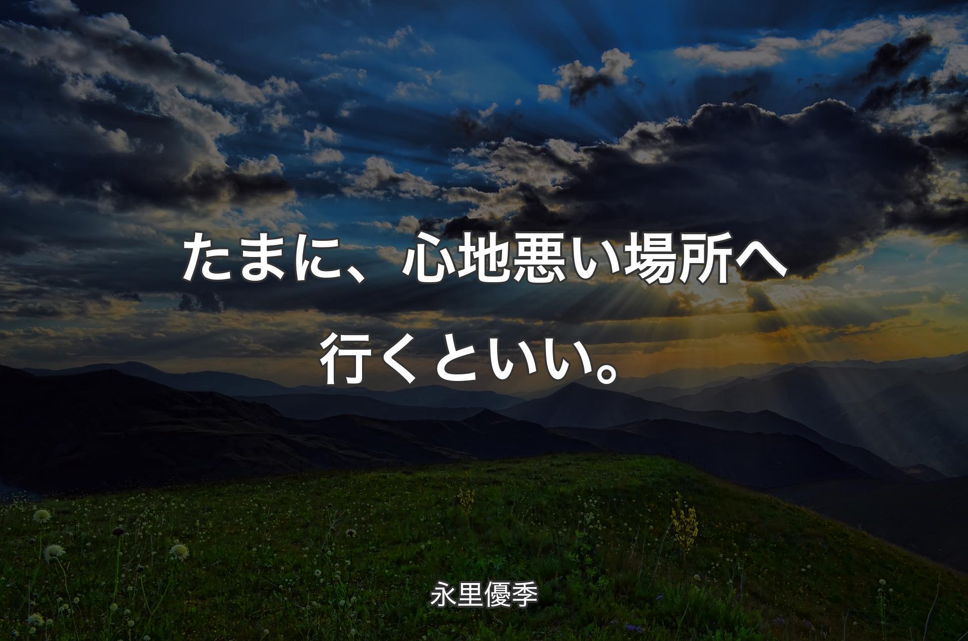 たまに、心地悪い場所へ行くといい。 - 永里優季