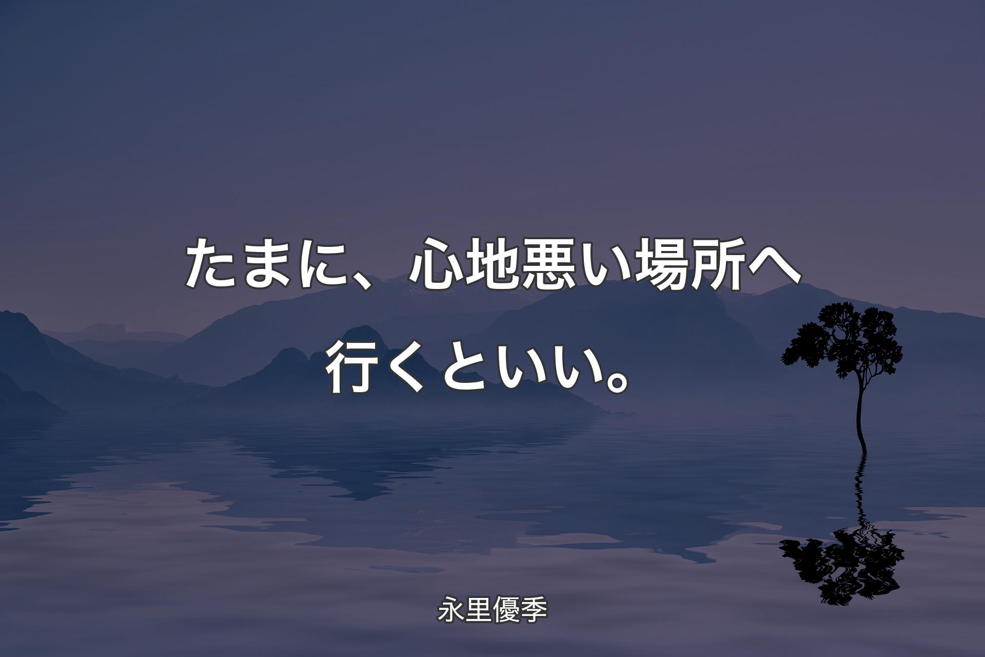 【背景4】たまに、心地悪い場所へ行くといい。 - 永里優季