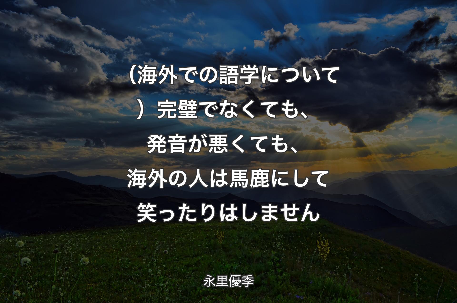 （海外での語学について）完璧でなくても、発音が悪くても、海外の人は馬鹿にして笑ったりはしません - 永里優季