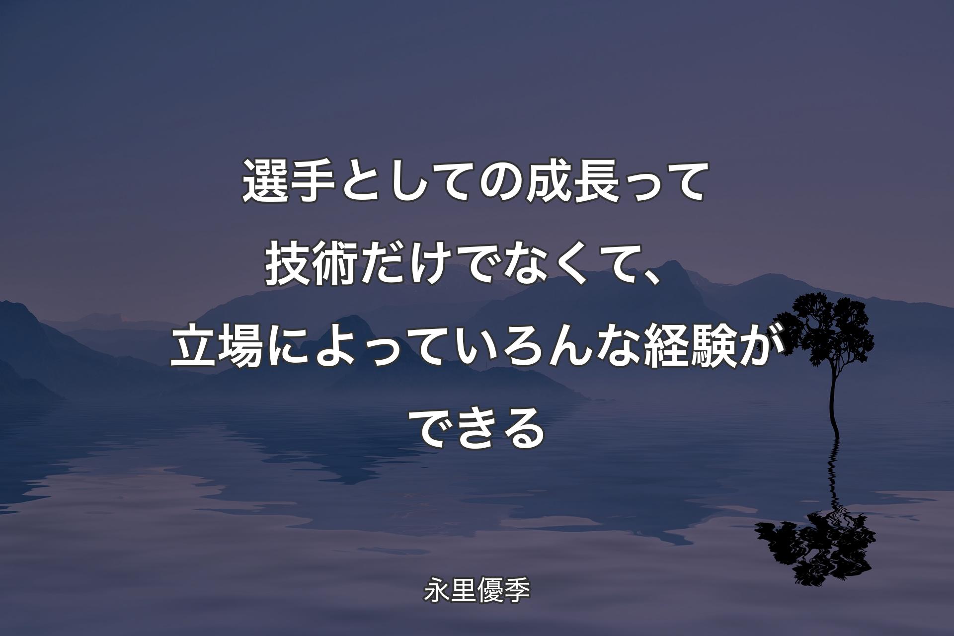 【背景4】選手としての成長って技術だけでなくて、立場によっていろんな経験ができる - 永里優季