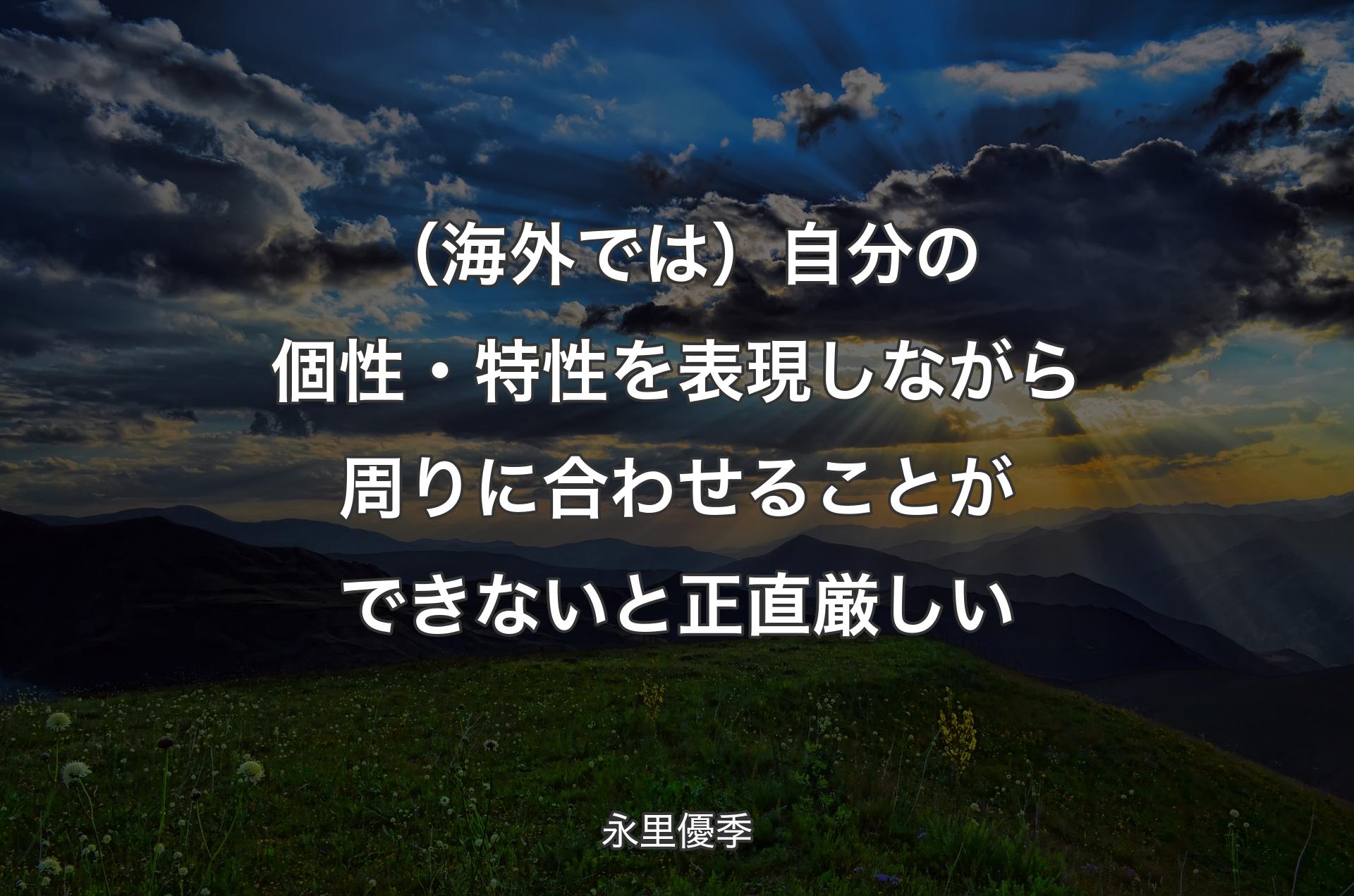 （海外では）自分の個性・特性を表現しながら周りに合わせることができないと正直厳しい - 永里優季