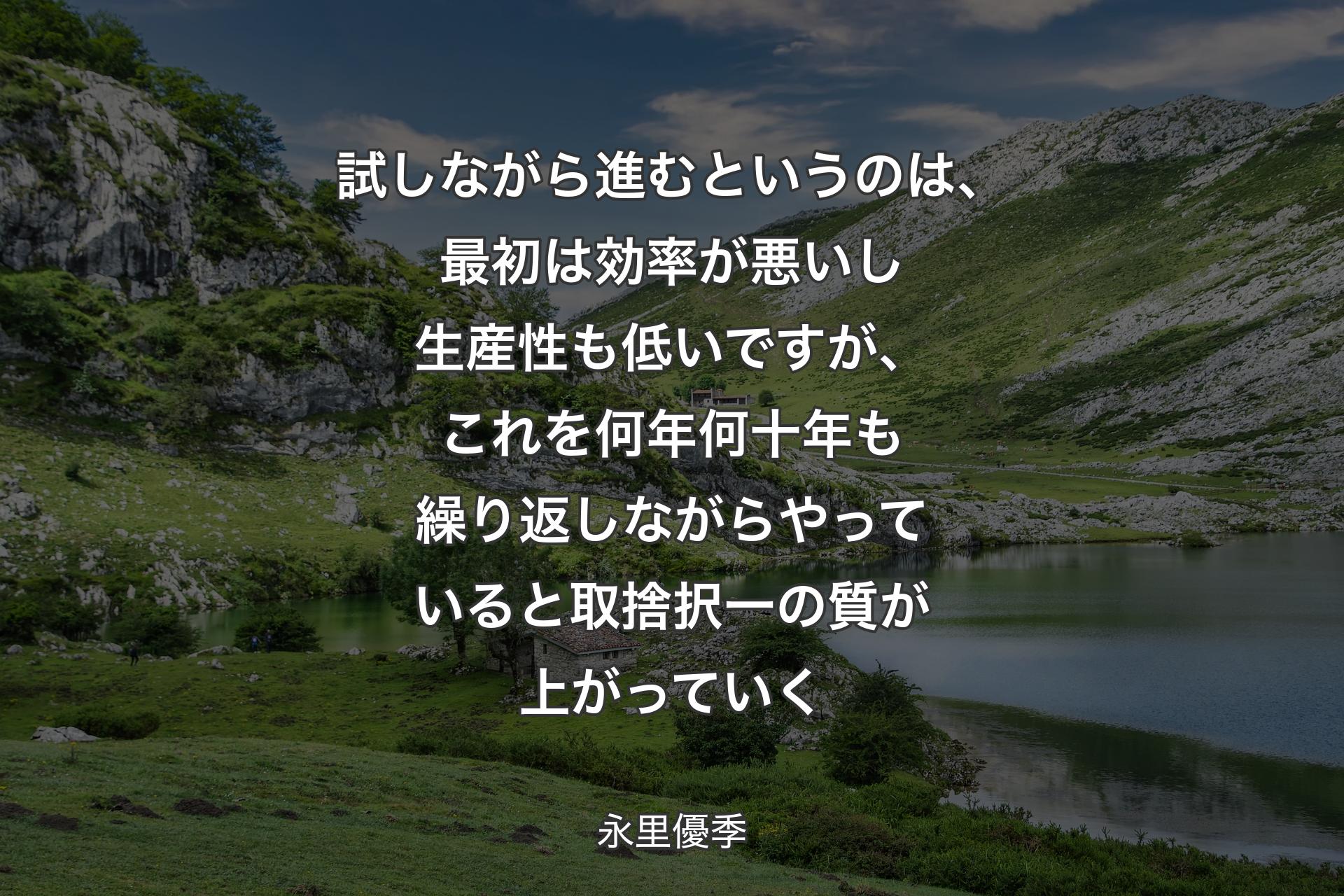 【背景1】試しながら進むというのは、最初は効率が悪いし生産性も低いですが、これを何年何十年も繰り返しながらやっていると取捨択一の質が上がっていく - 永里優季