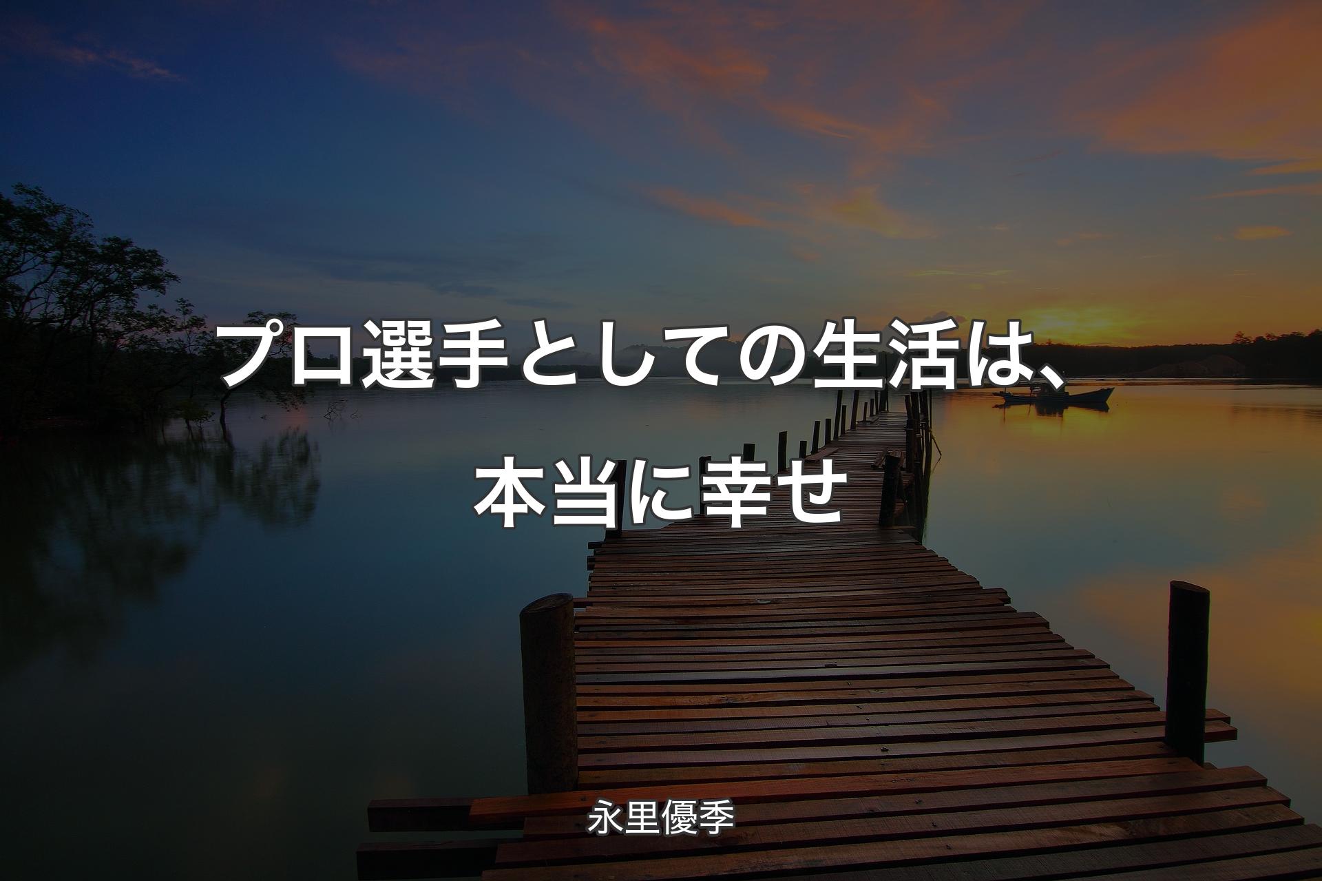 【背景3】プロ選手としての生活は、本当に幸せ - 永里優季