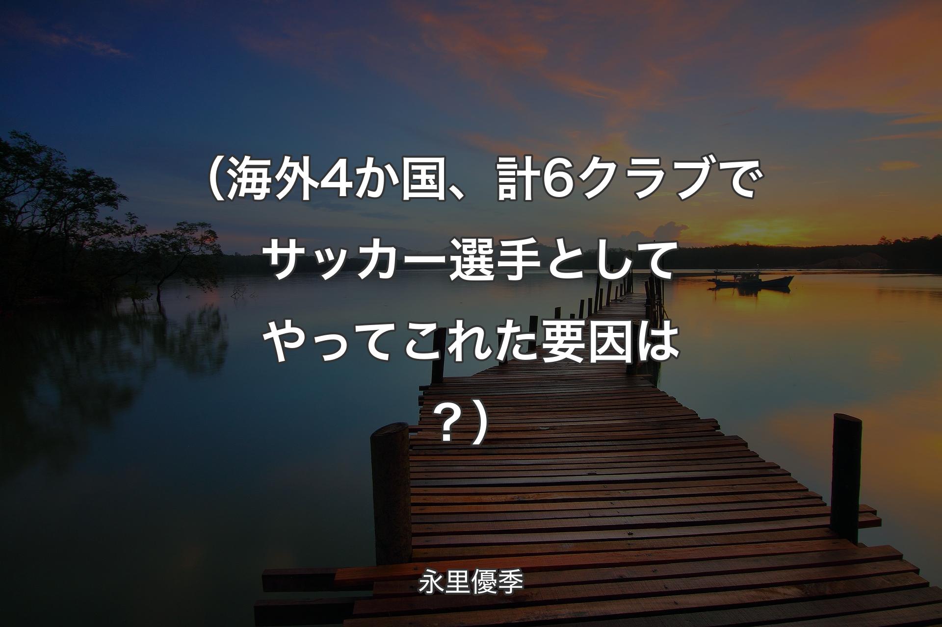 （海外4か国、計6クラブでサッカー選手としてやってこれた要因は？） - 永里優季