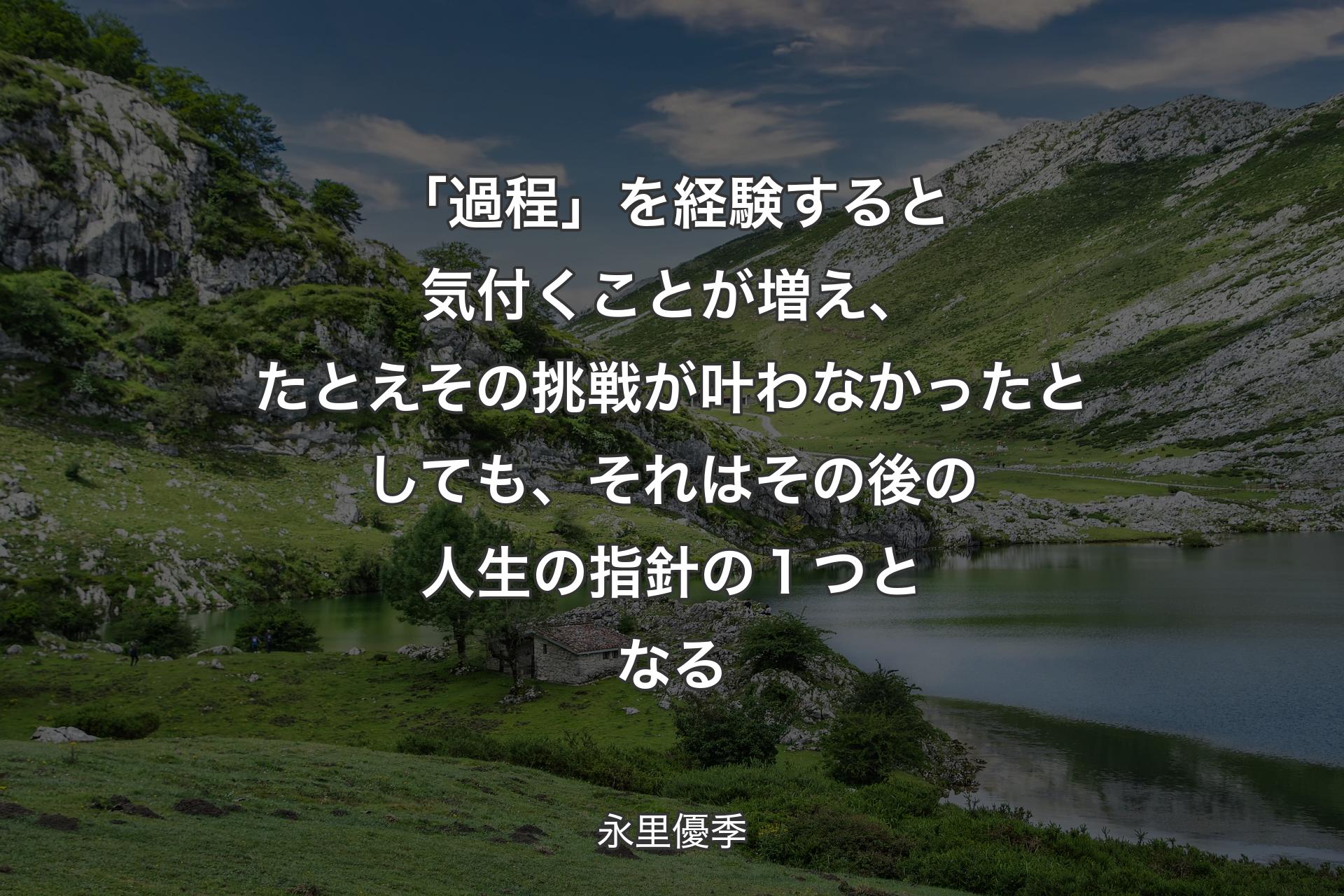 【背景1】「過程」を経験すると気付くことが増え、たとえその挑戦が叶わなかったとしても、それはその後の人生の指針の１つとなる - 永里優季