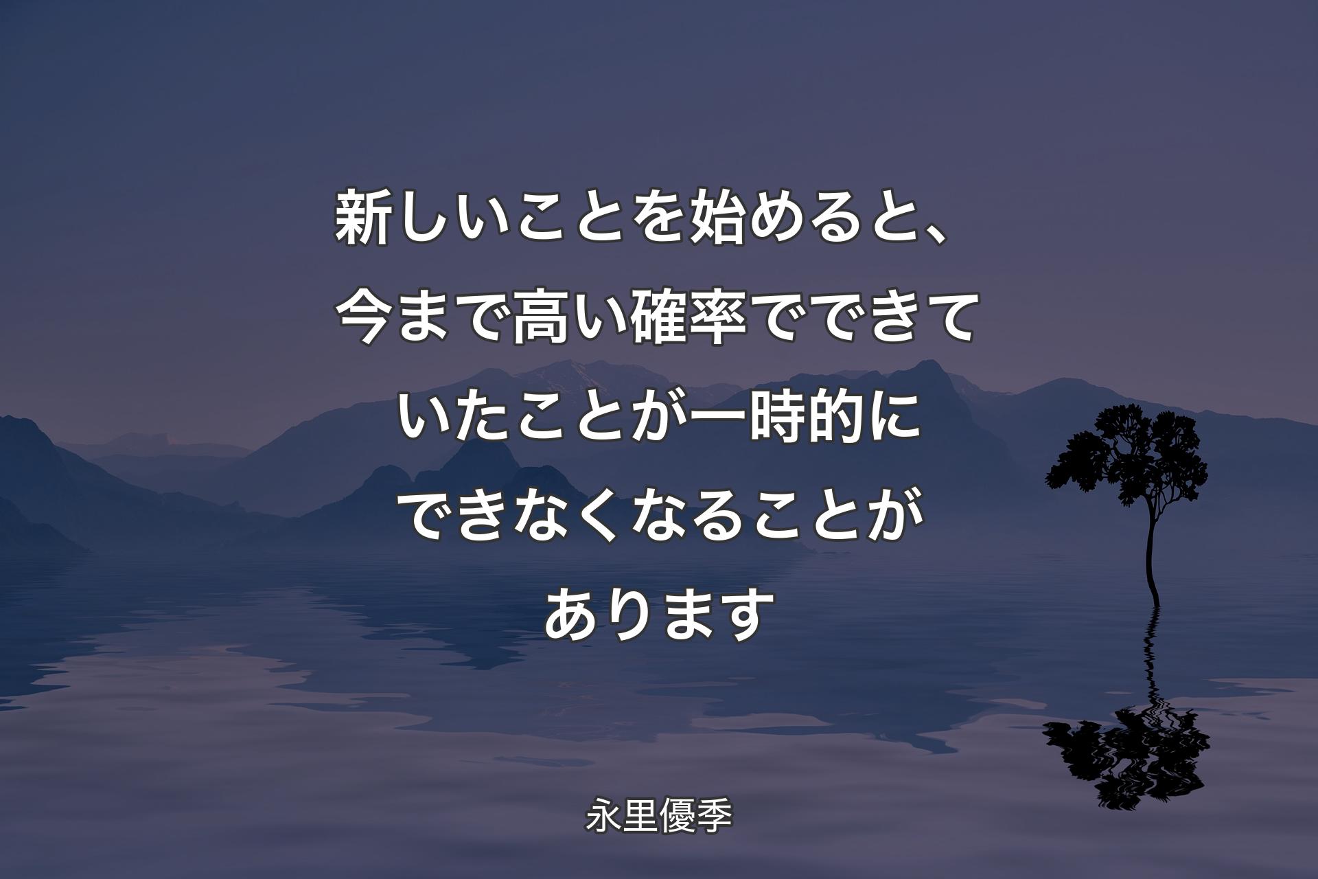 【背景4】新しいことを始めると、今まで高い確率でできていたことが一時的にできなくなることがあります - 永里優季