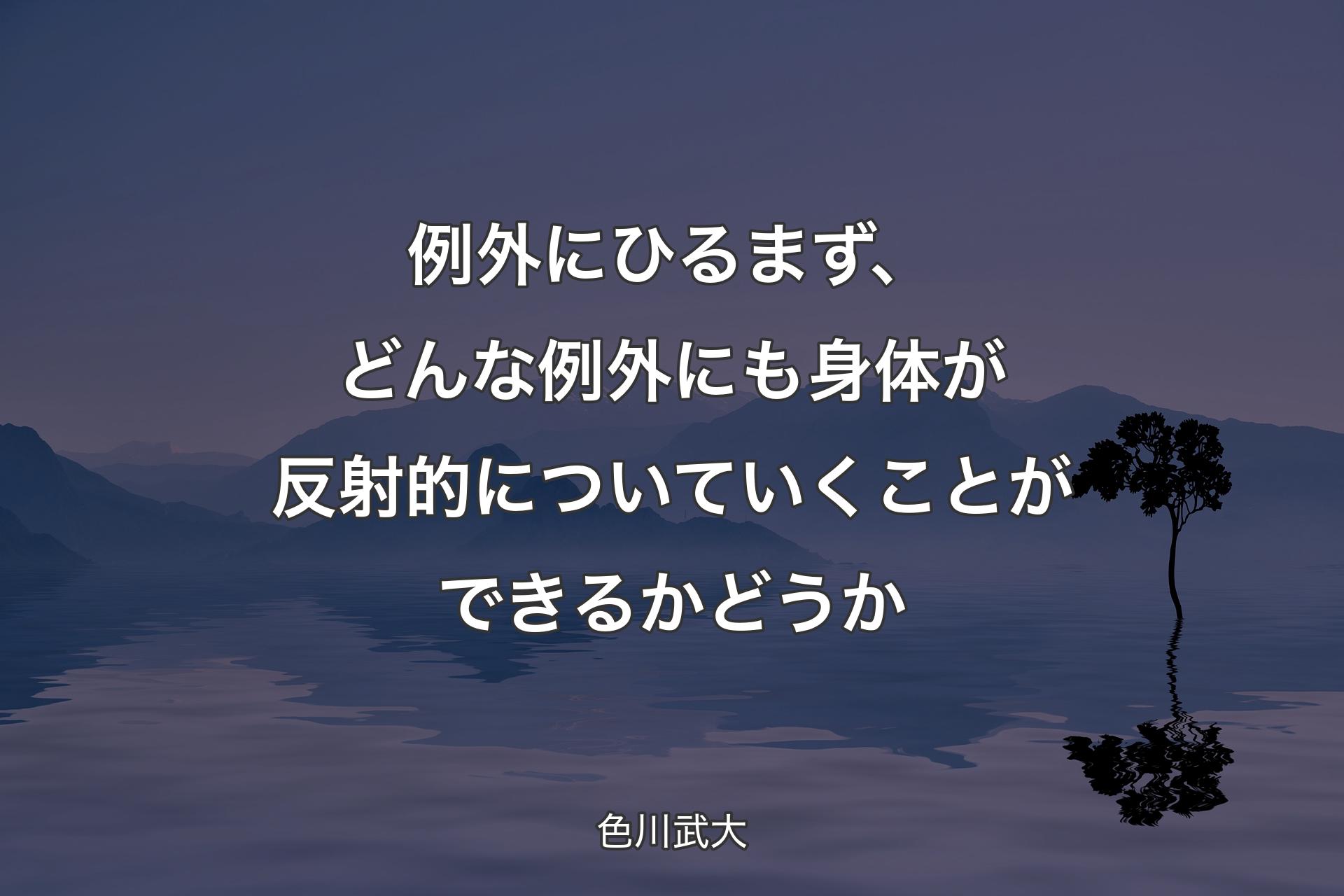 【背景4】例外にひるまず、どんな例外にも身体が反射的についていくことができるかどうか - 色川武大