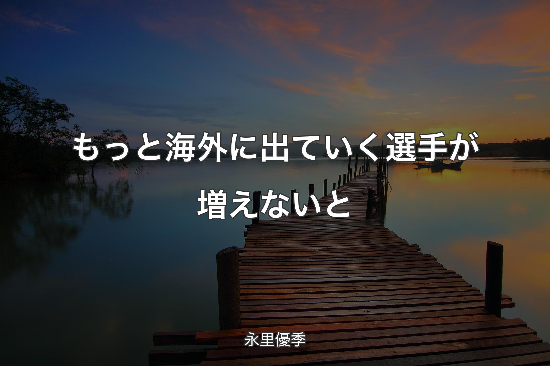 【背景3】もっと海外に出ていく選手が増えないと - 永里優季