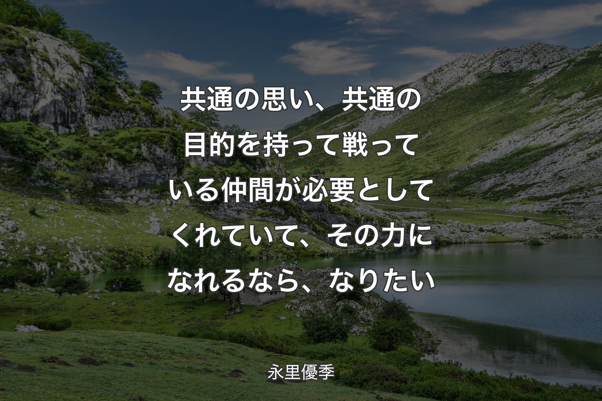 共通の思い、共通の目的を持って戦っている仲間が必要としてくれていて、その力になれるなら、なりたい - 永里優季