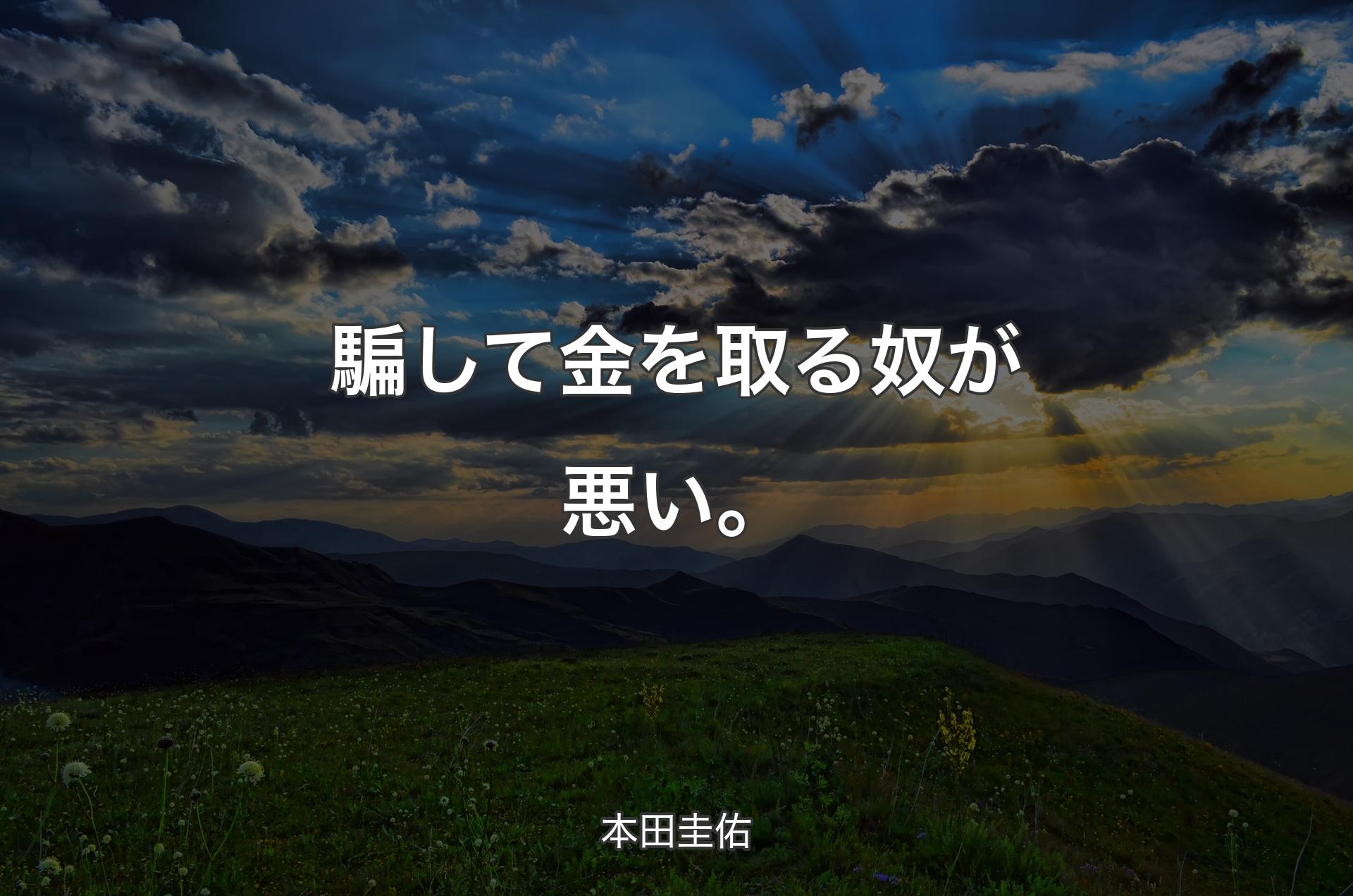 騙して金を取る奴が悪い。 - 本田圭佑