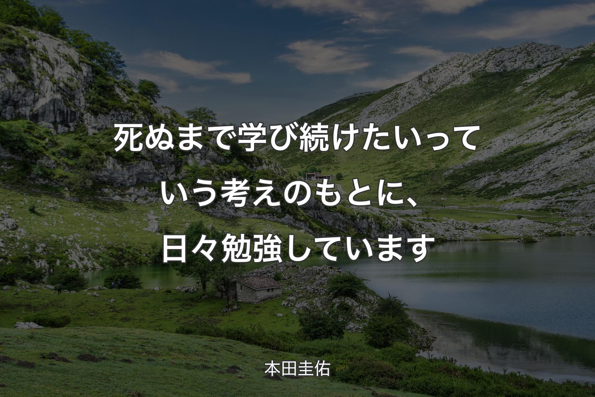 死ぬまで学び続けたいっていう考えのもとに、日々勉強しています - 本田圭佑