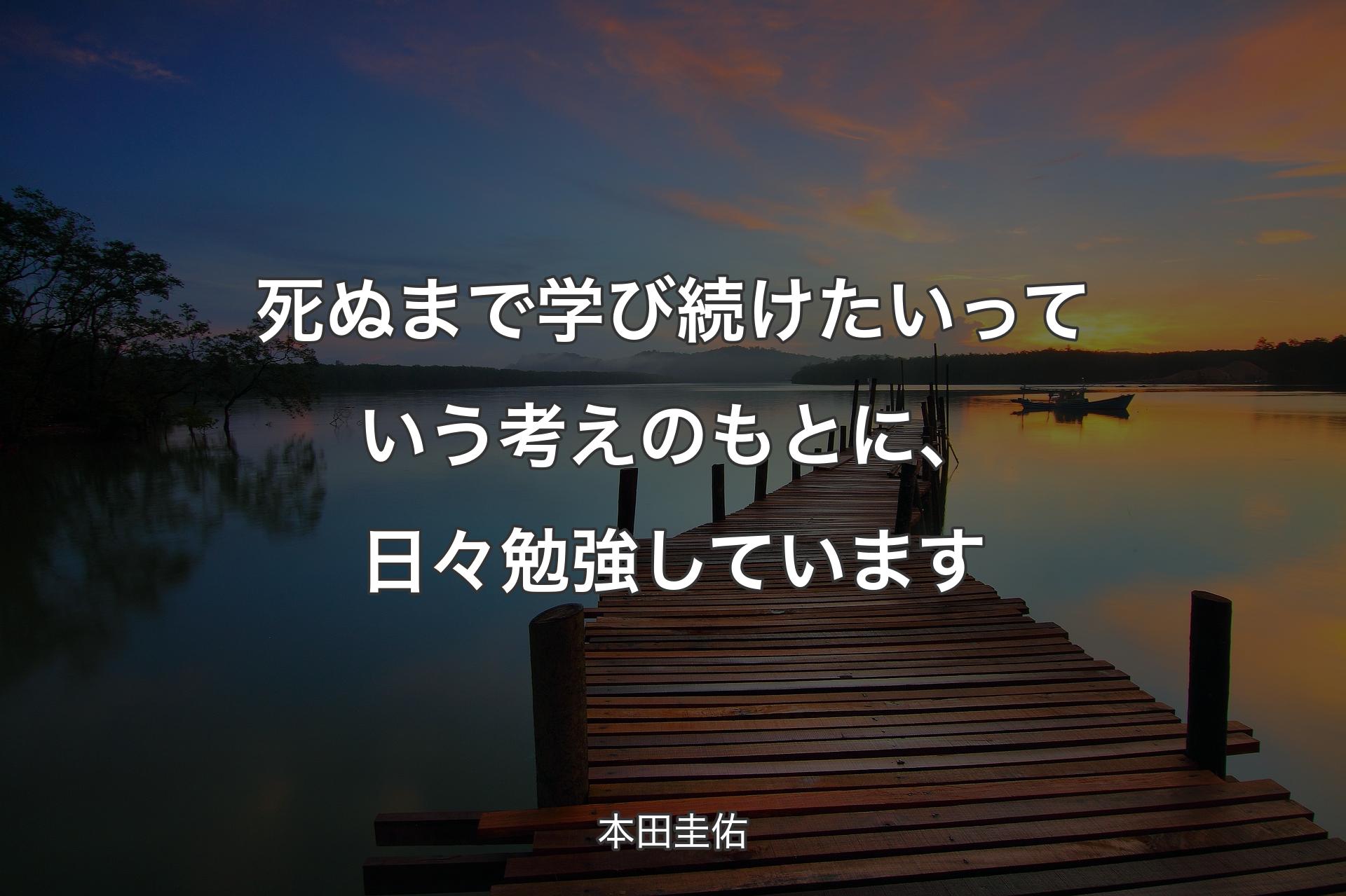 【背景3】死ぬまで学び続けたいっていう考えのもとに、日々勉強しています - 本田圭佑