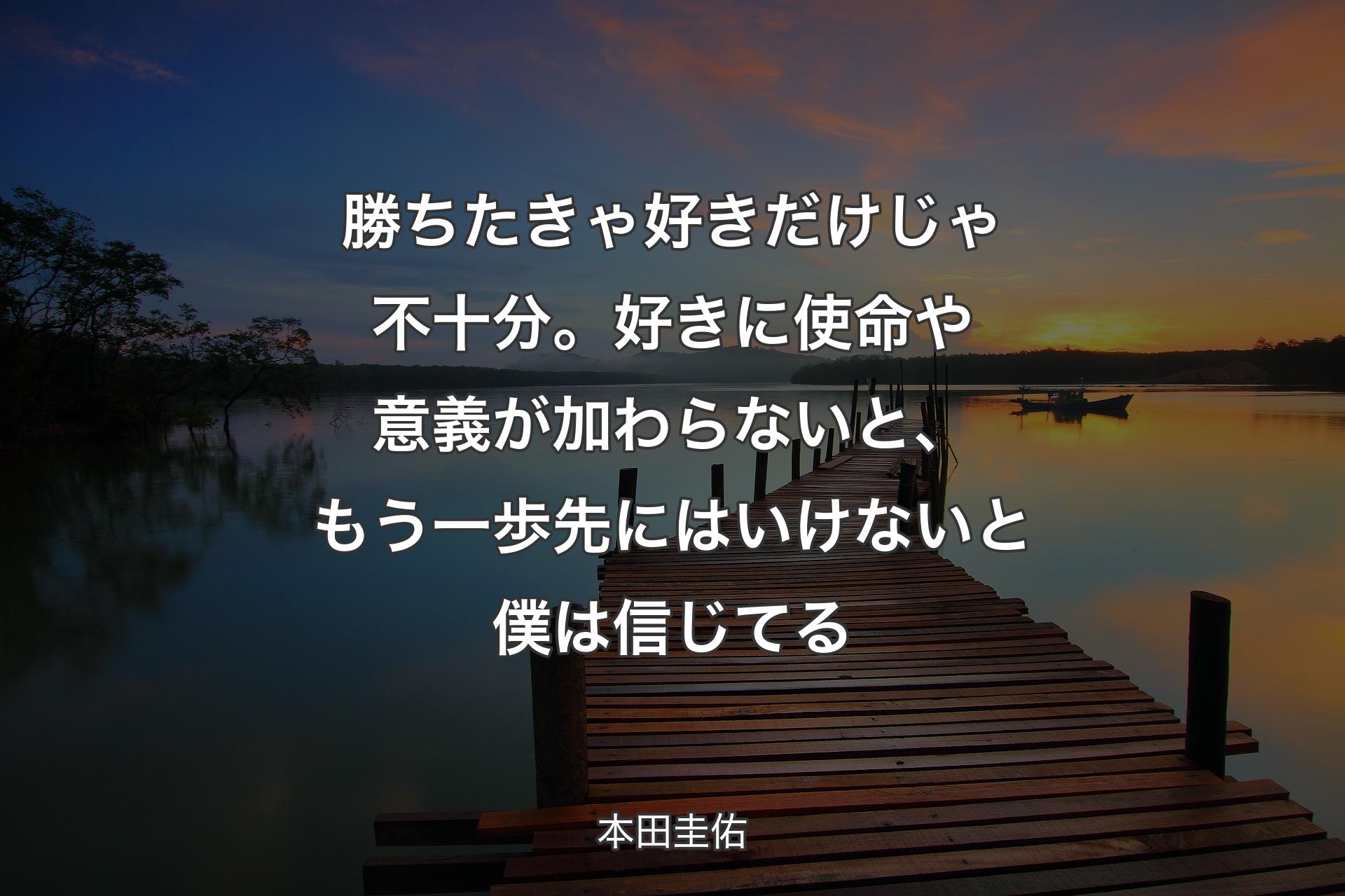 勝ちたきゃ好きだけじゃ不十分。好きに使命や意義が加わらないと、もう一歩先にはいけないと僕は信じてる - 本田圭佑