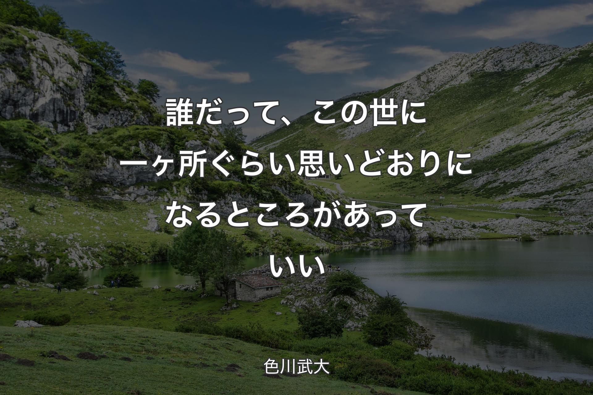 誰だって、この世に一ヶ所ぐらい思いどおりになるところがあっていい - 色川武大