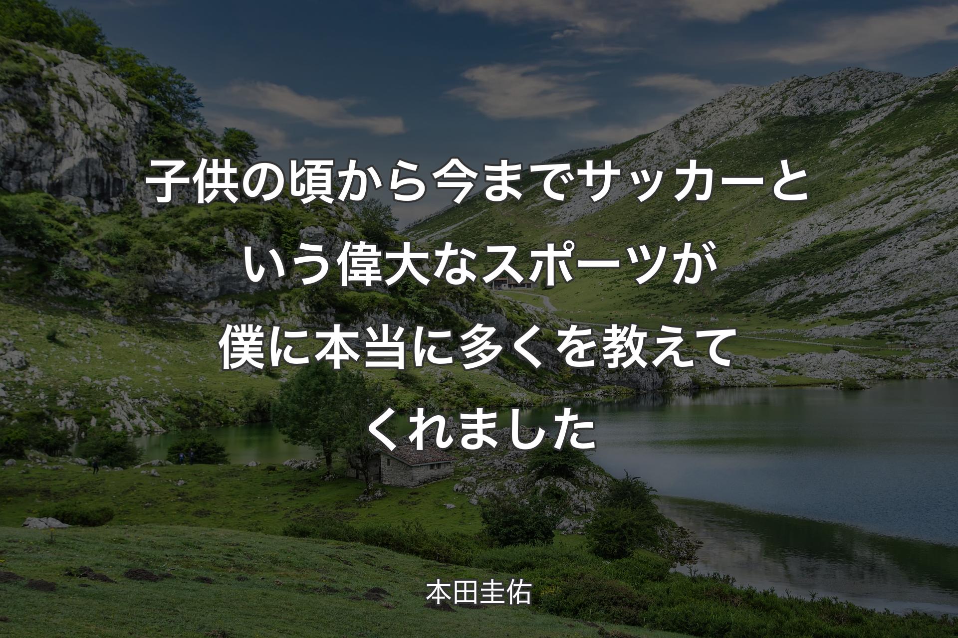 子供の頃から今までサッカーという偉大なスポーツが僕に本当に多くを教えてくれました - 本田圭佑