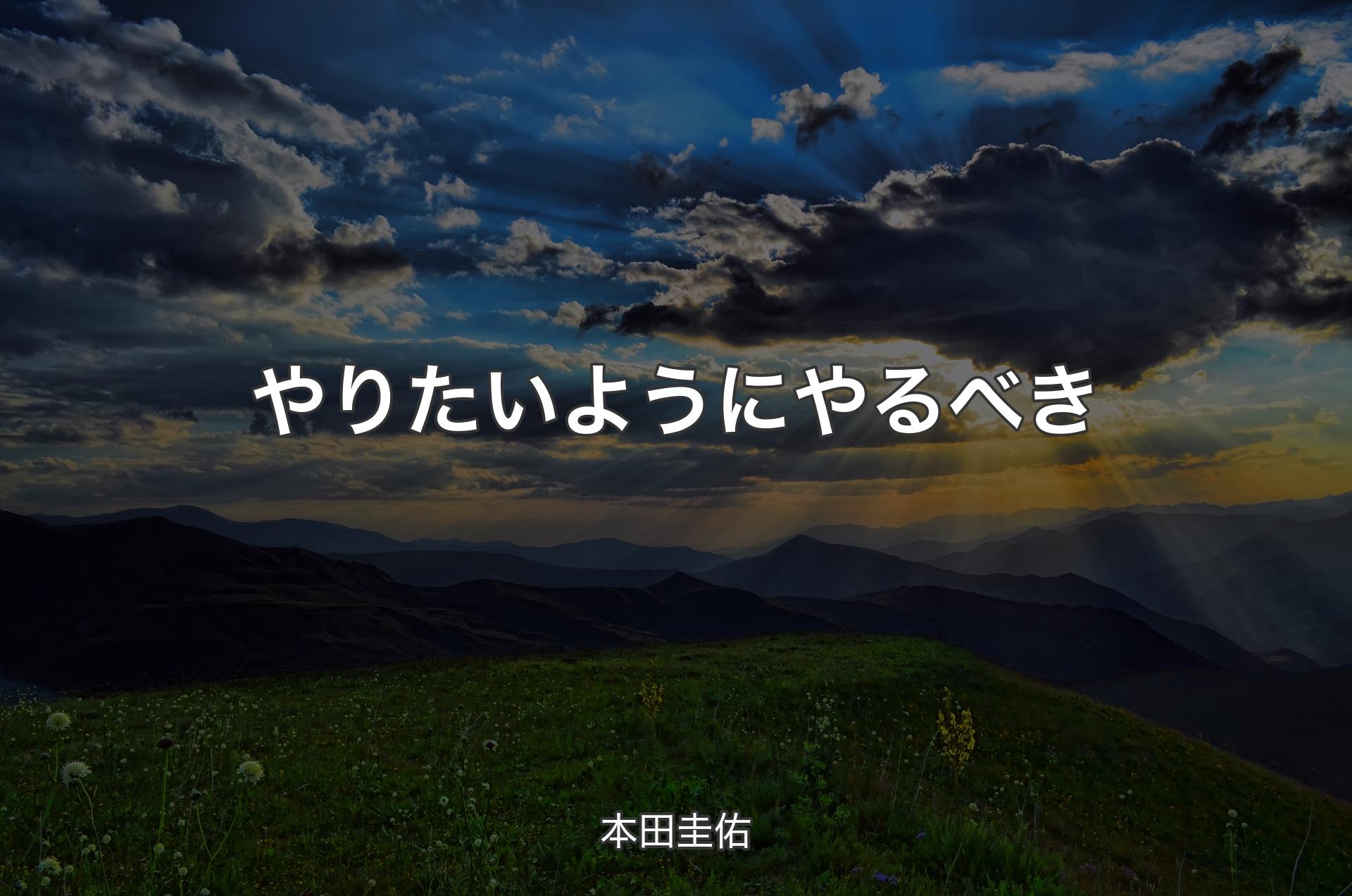 やりたいようにやるべき - 本田圭佑