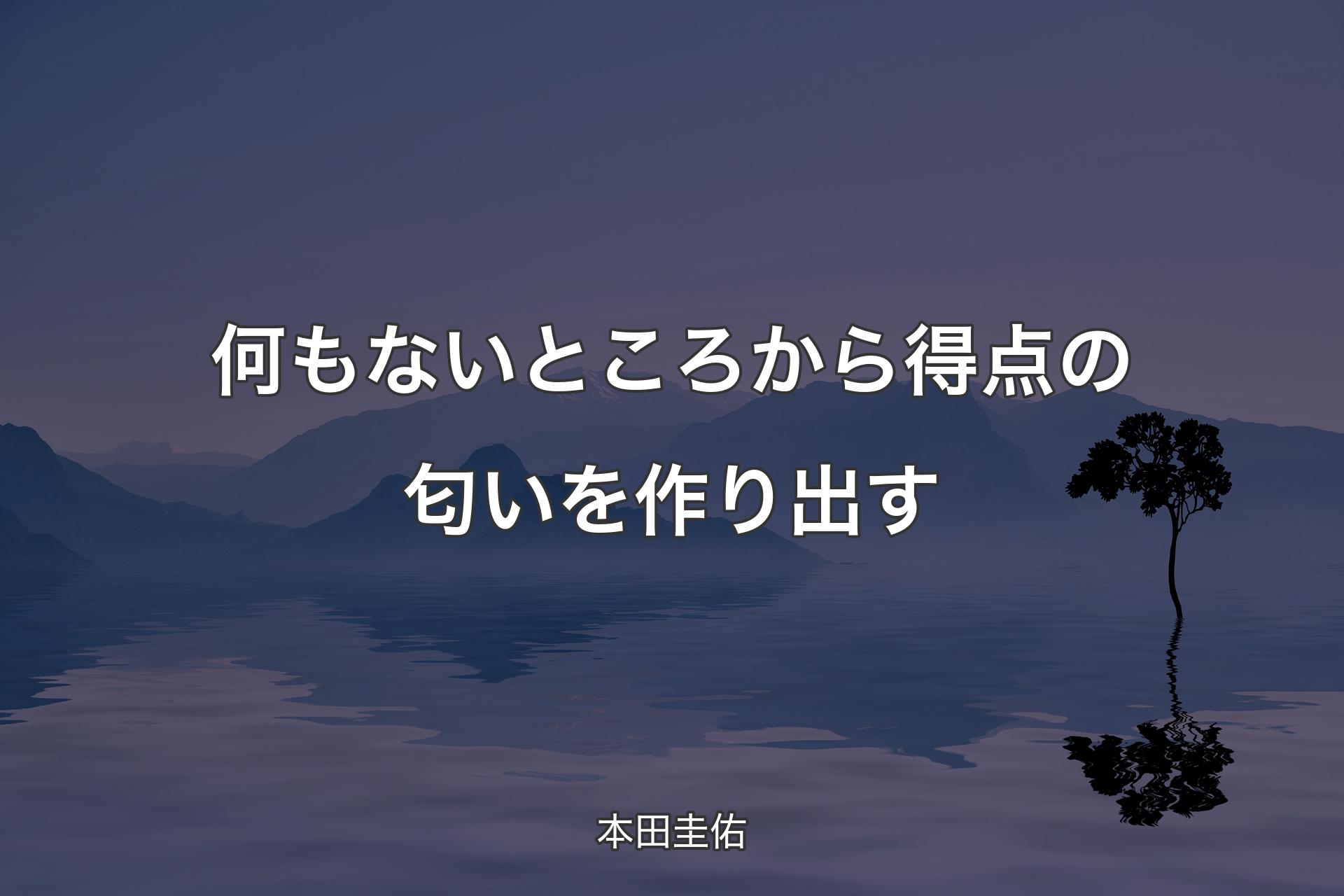 【背景4】何もないところから得点の匂いを作り出す - 本田圭佑