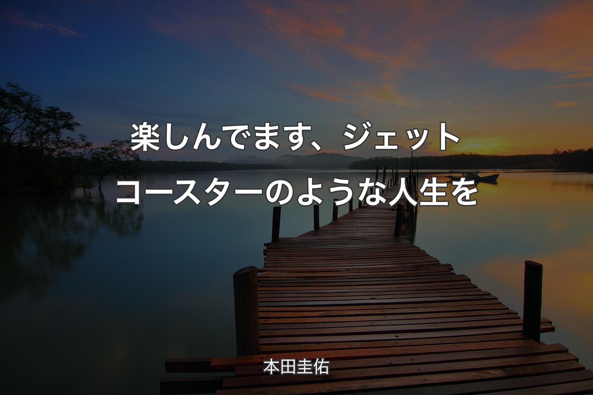 【背景3】楽しんでます、ジェットコースターのような人生を - 本田圭佑