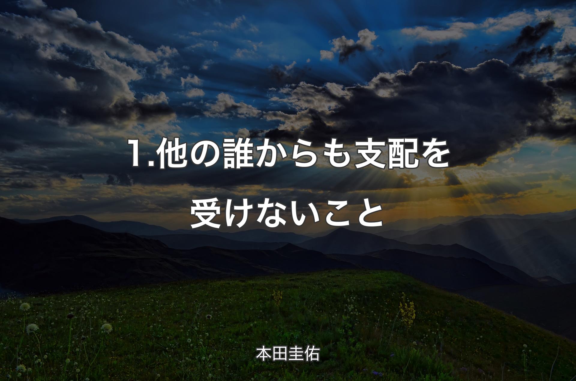 1.他の誰からも支配を受けないこと - 本田圭佑