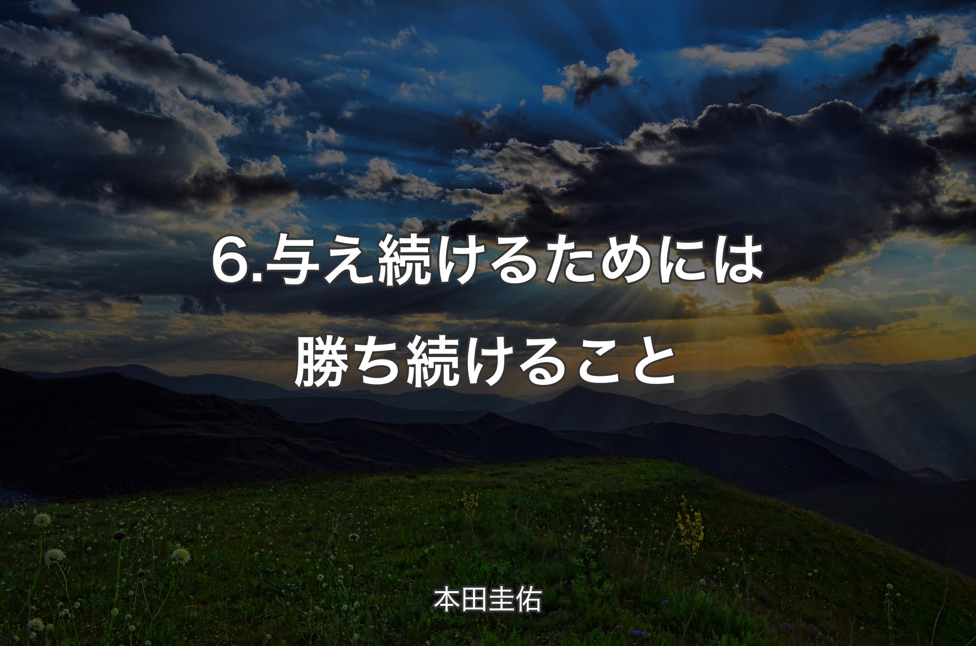 6.与え続けるためには勝ち続けること - 本田圭佑