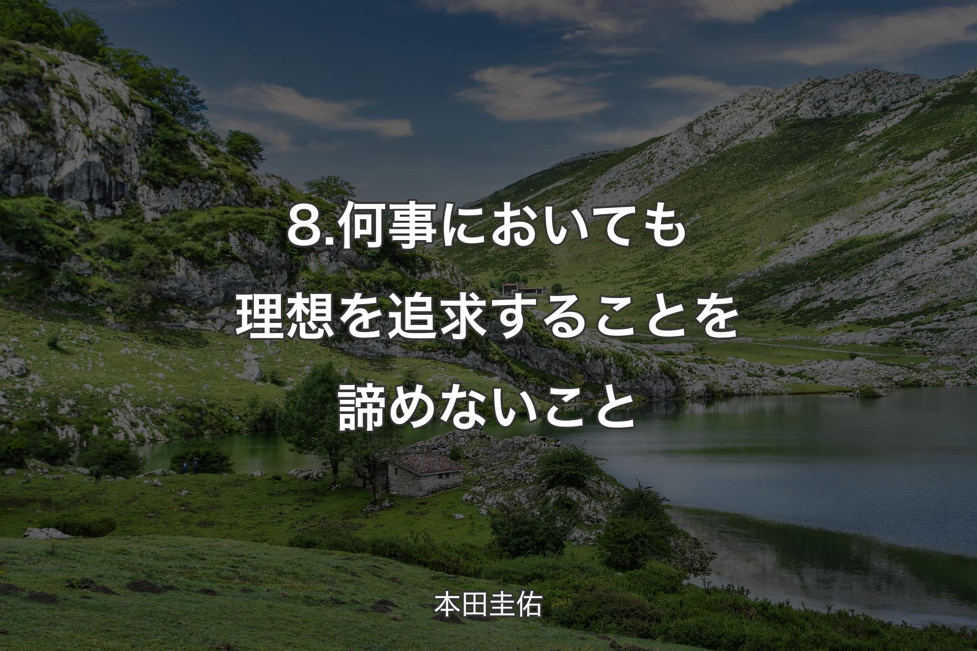 8.何事においても理想を追求することを諦めないこと - 本田圭佑